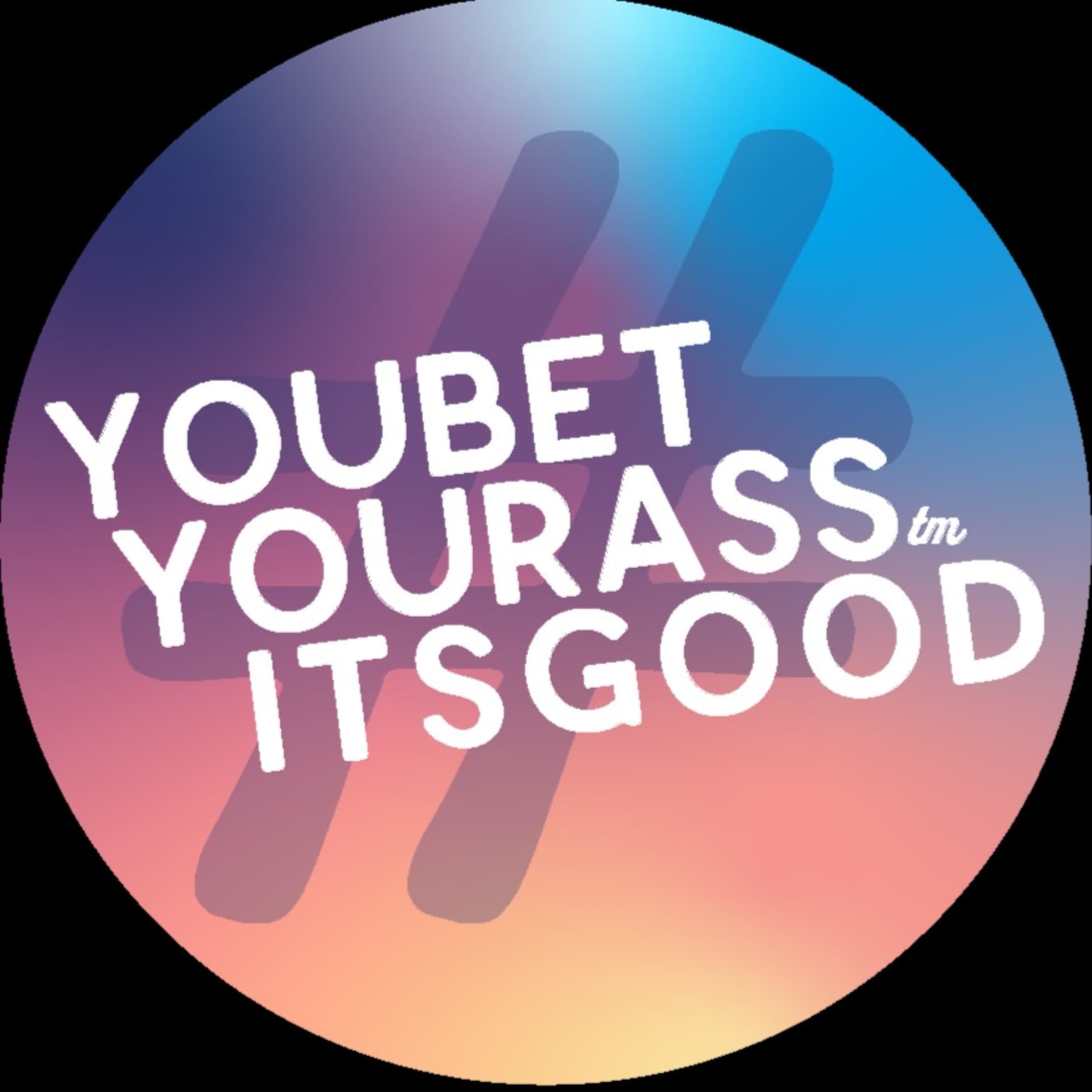 You Bet Your Ass It's Good - Podcasts