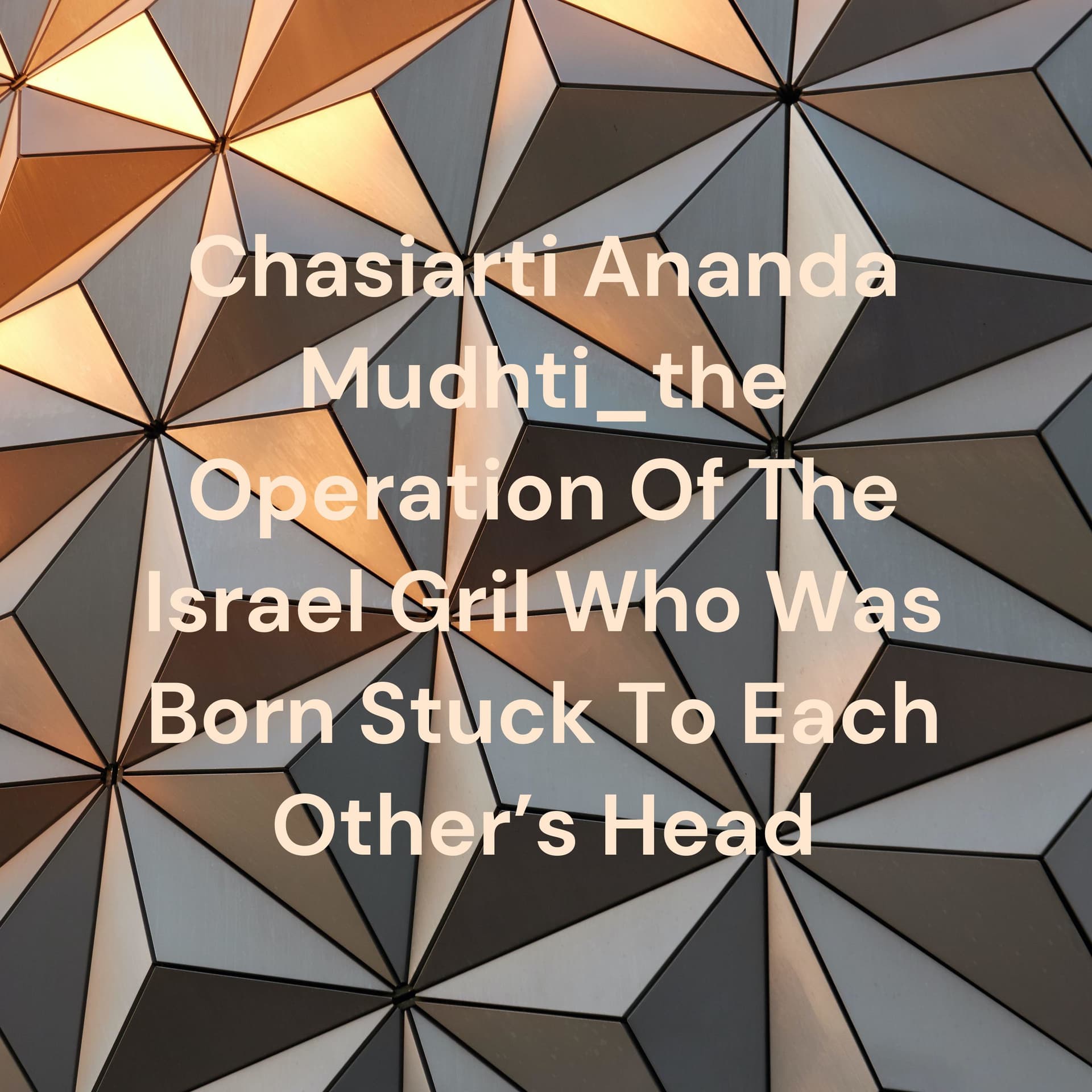 Chasiarti Ananda Mudhti_the Operation Of The Israel Gril Who Was Born Stuck To Each Other's Head - Podcasts