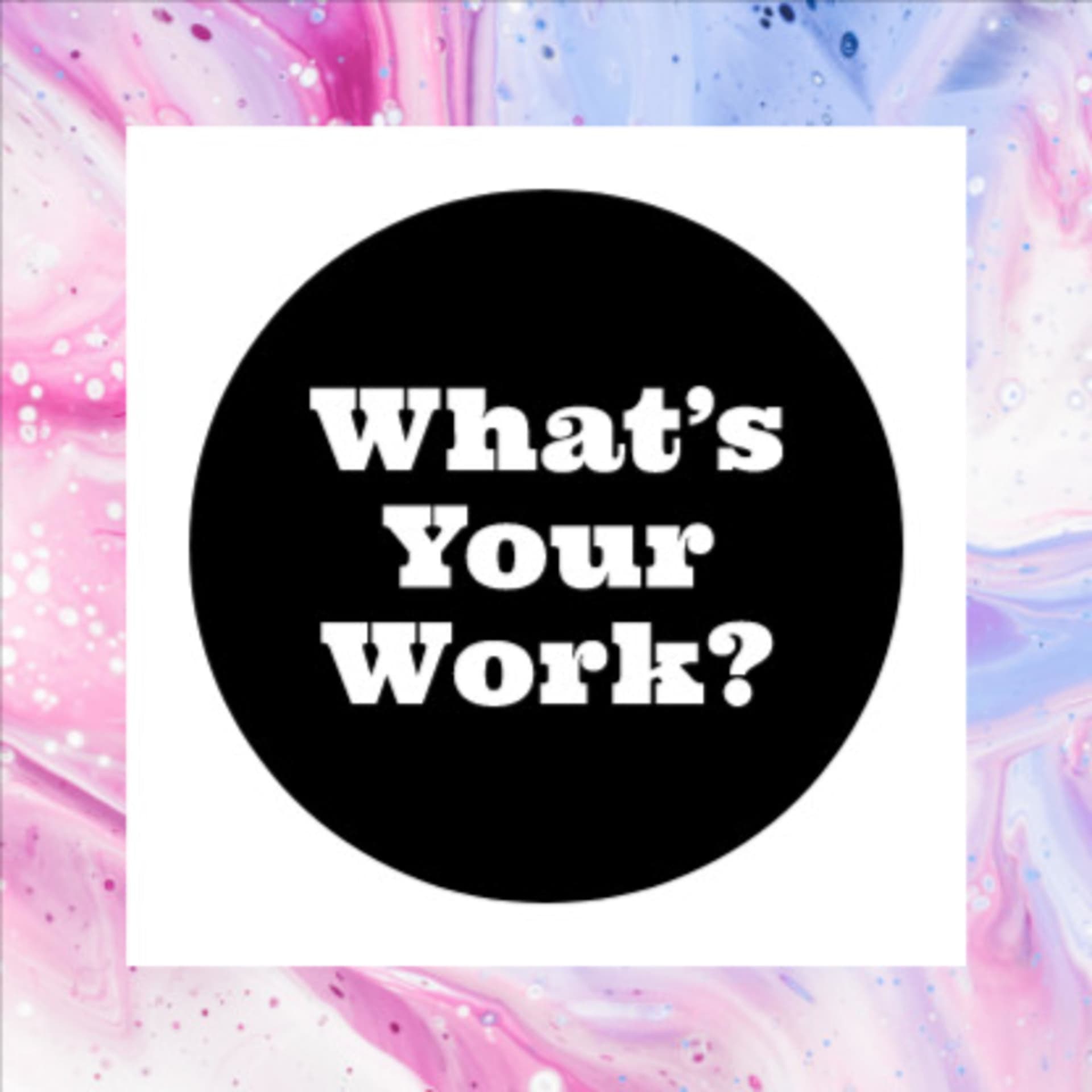 What’s Your Work? - Podcasts