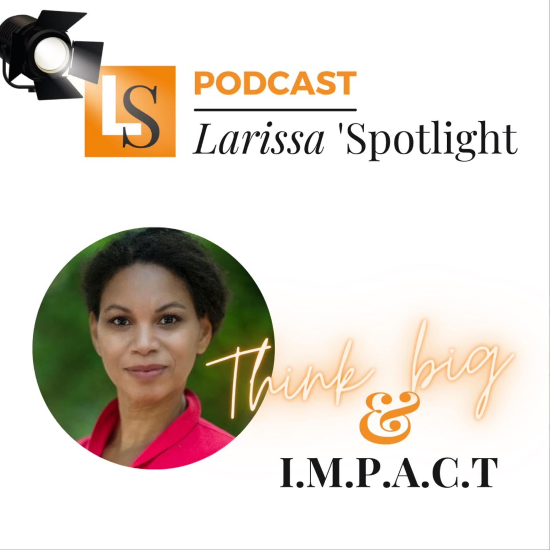 Larissa' Spotlight: Think Big & Impact - Podcasts