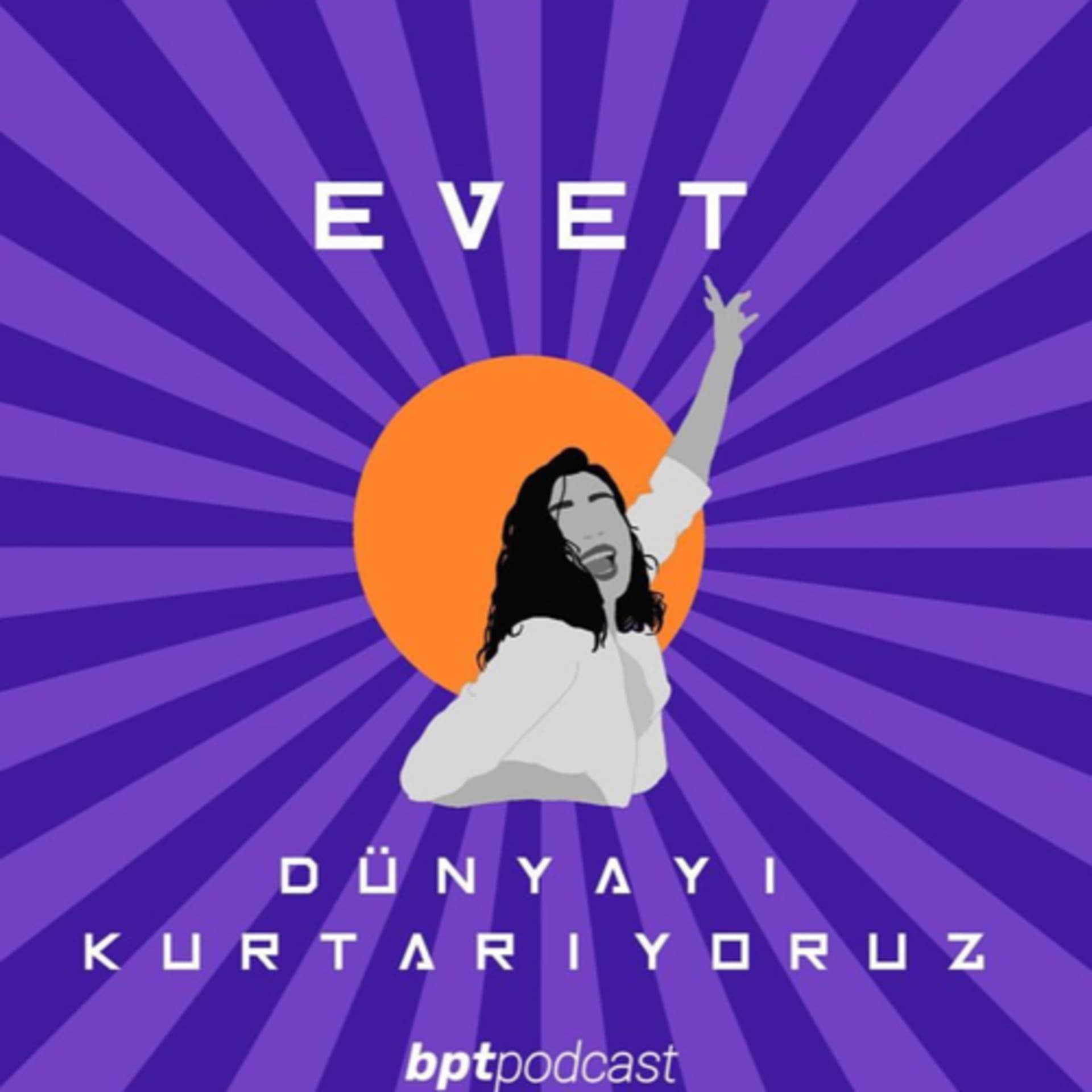 EVET DÜNYAYI KURTARIYORUZ - Podcasts