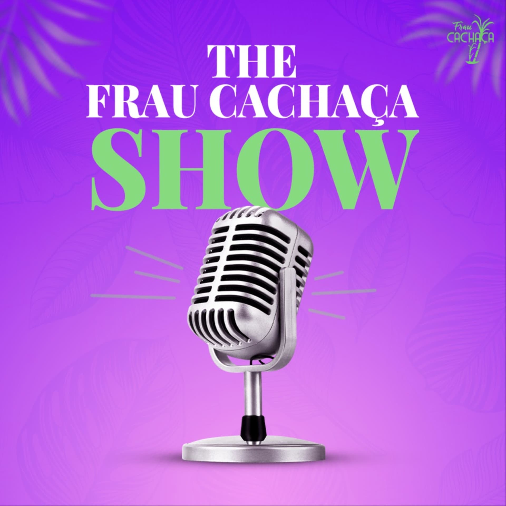The Frau Cachaça Show - Podcasts