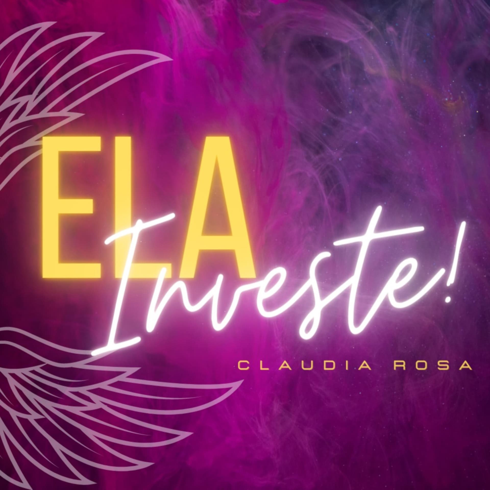 Ela Investe! - Claudia Rosa - Podcasts
