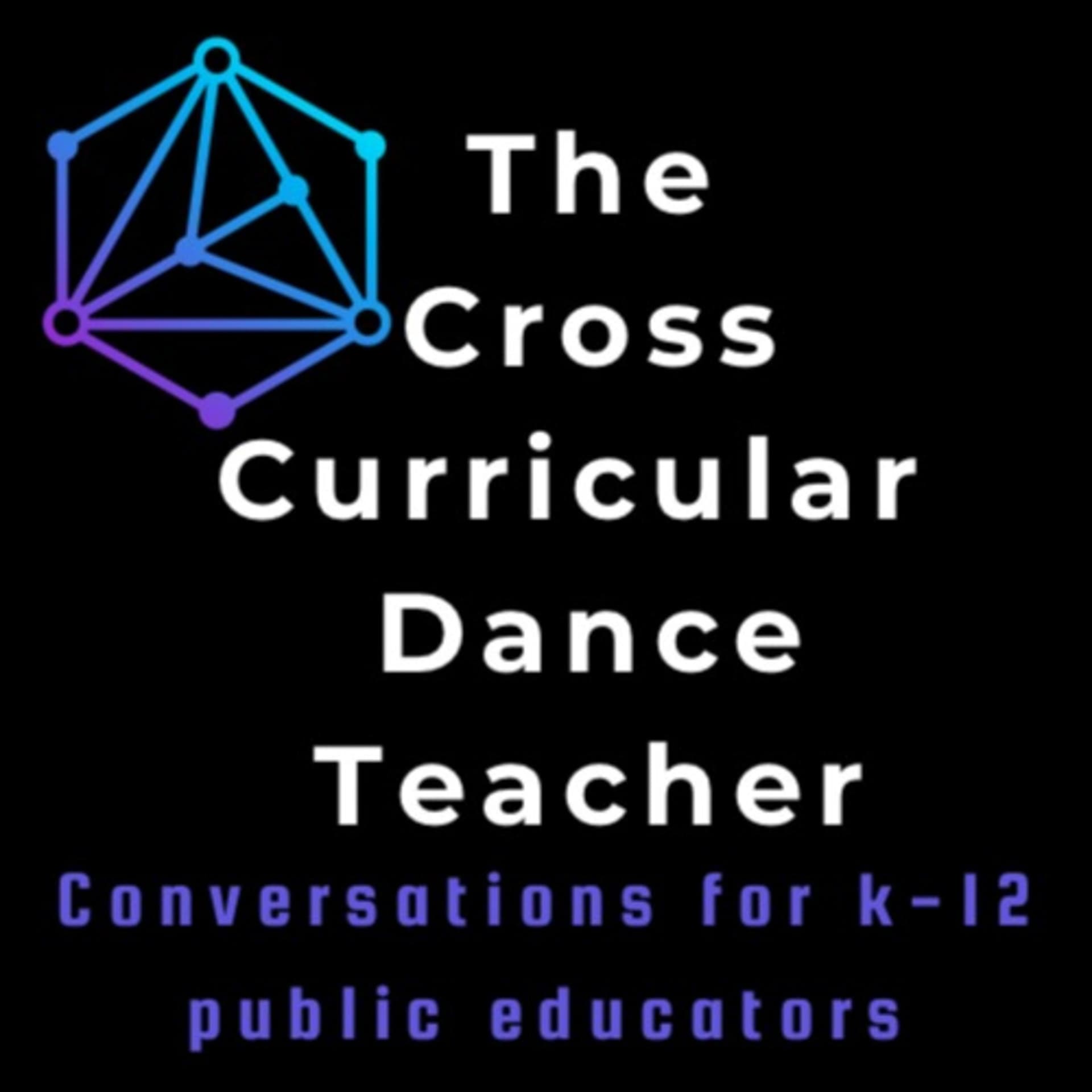 The Cross Curricular Dance Teacher Conversations for K-12 Public Educators - Podcasts