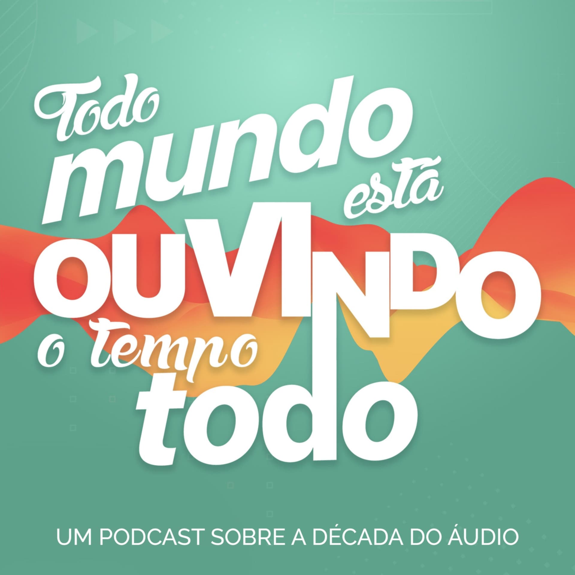 Todo Mundo Está Ouvindo o Tempo Todo - Podcasts