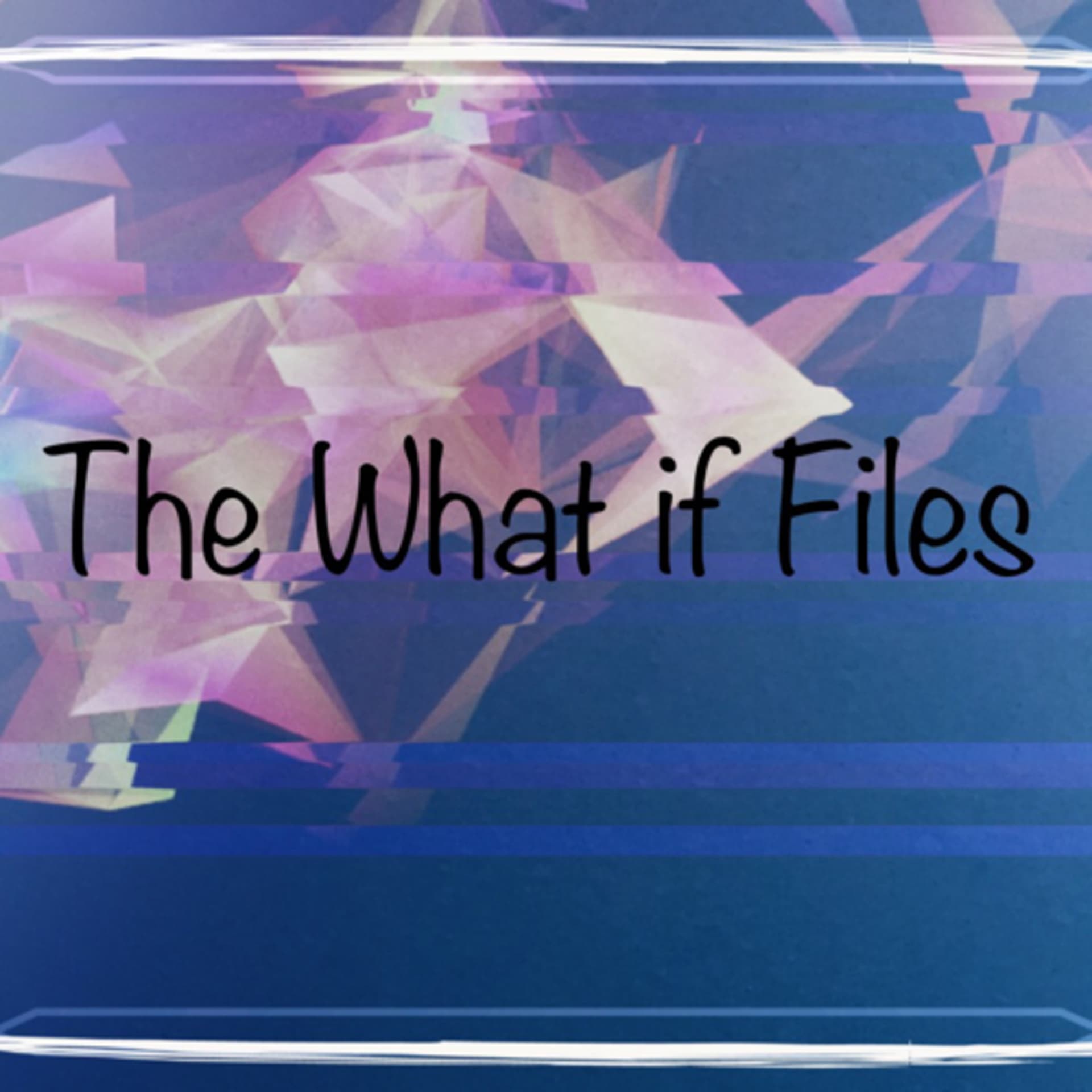 The What if Files - Podcasts