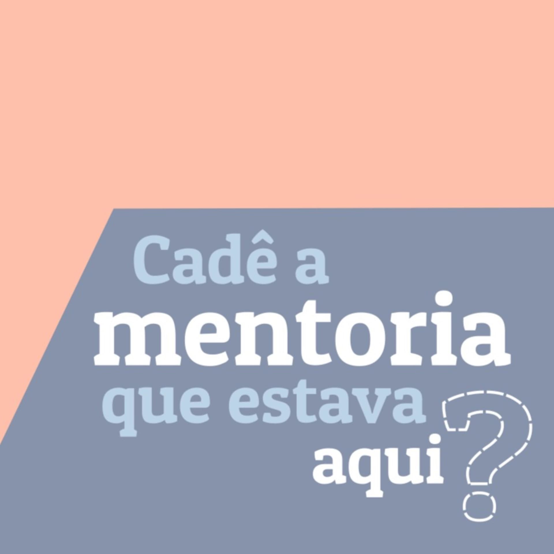 Cadê a mentoria que estava aqui? - Podcasts