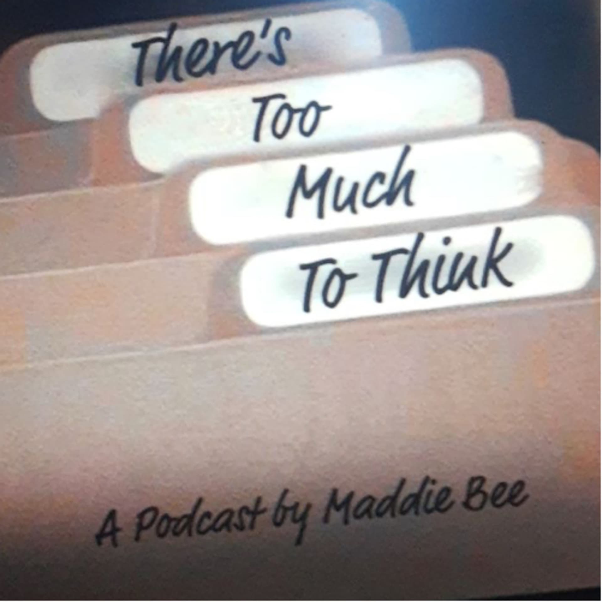 There’s Too Much To Think - Podcasts
