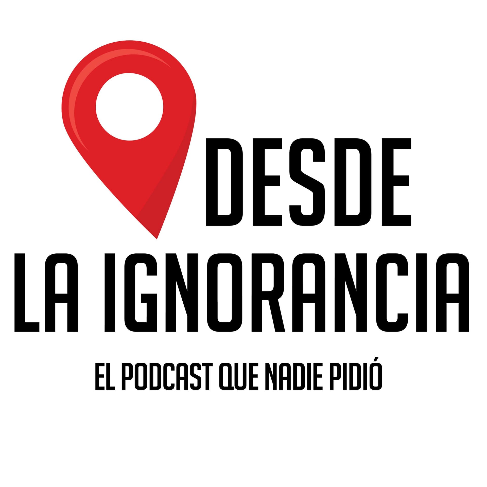 Desde La Ignorancia - Podcasts