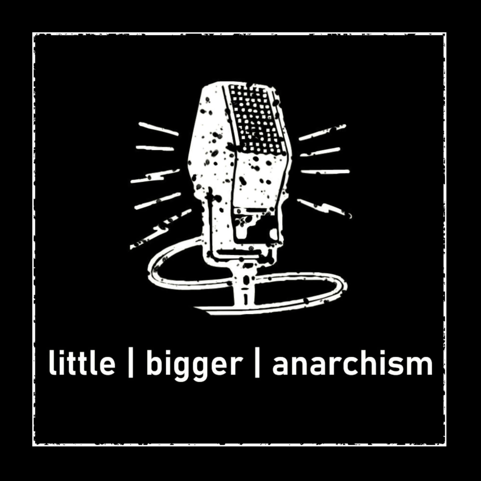 Little | Bigger | Anarchism - Podcasts