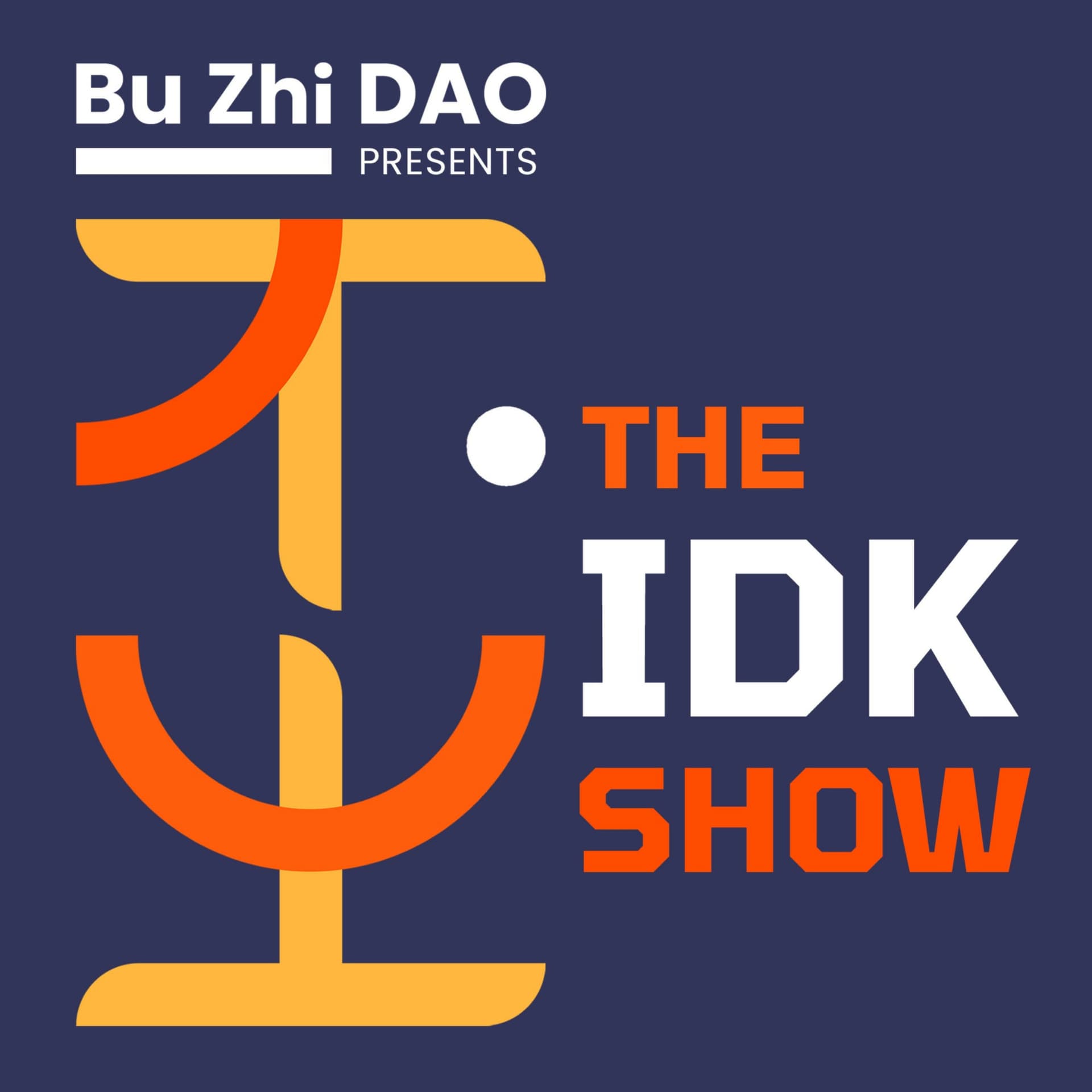The IDK Show by Bu Zhi DAO - Podcasts