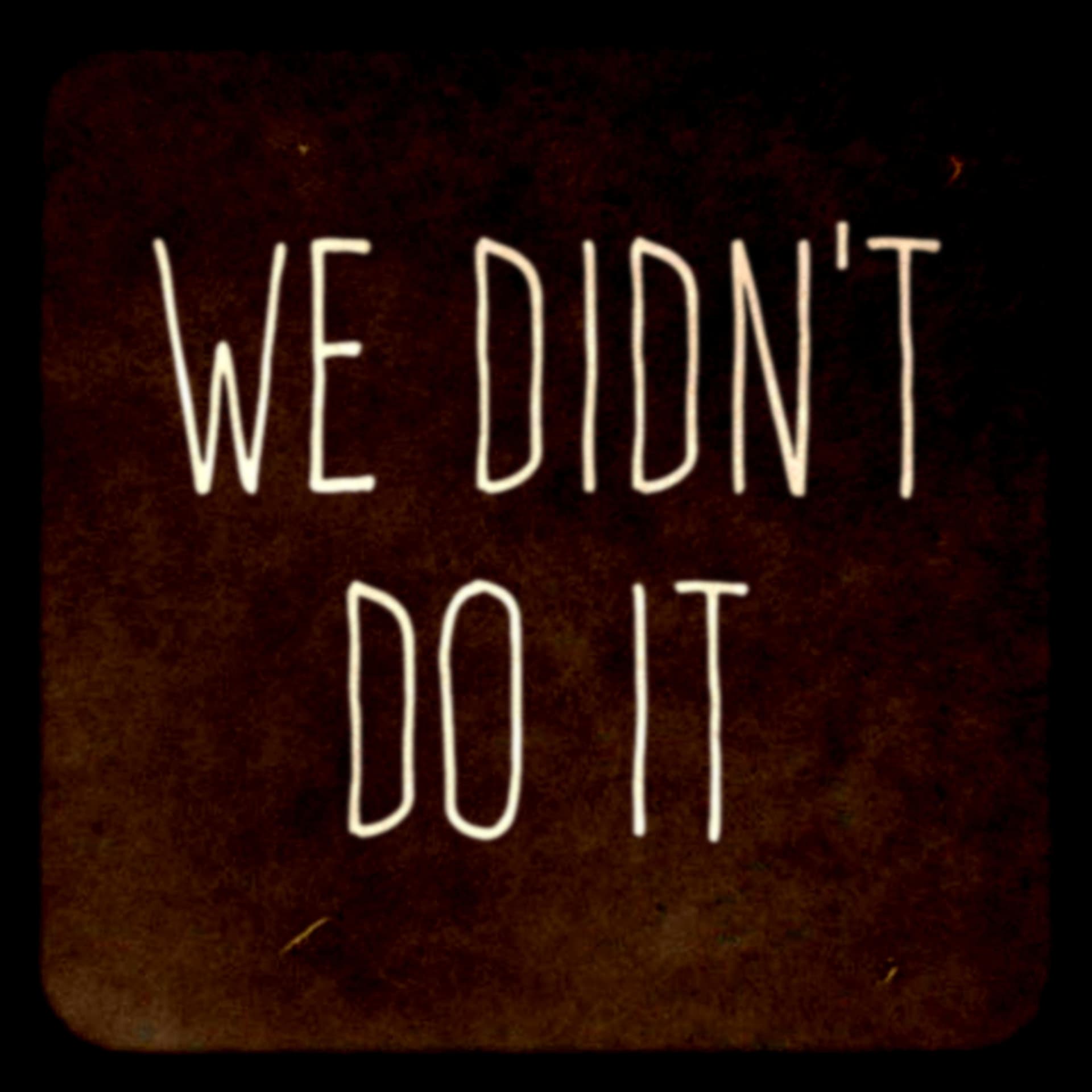 We Didn't Do It - Podcasts