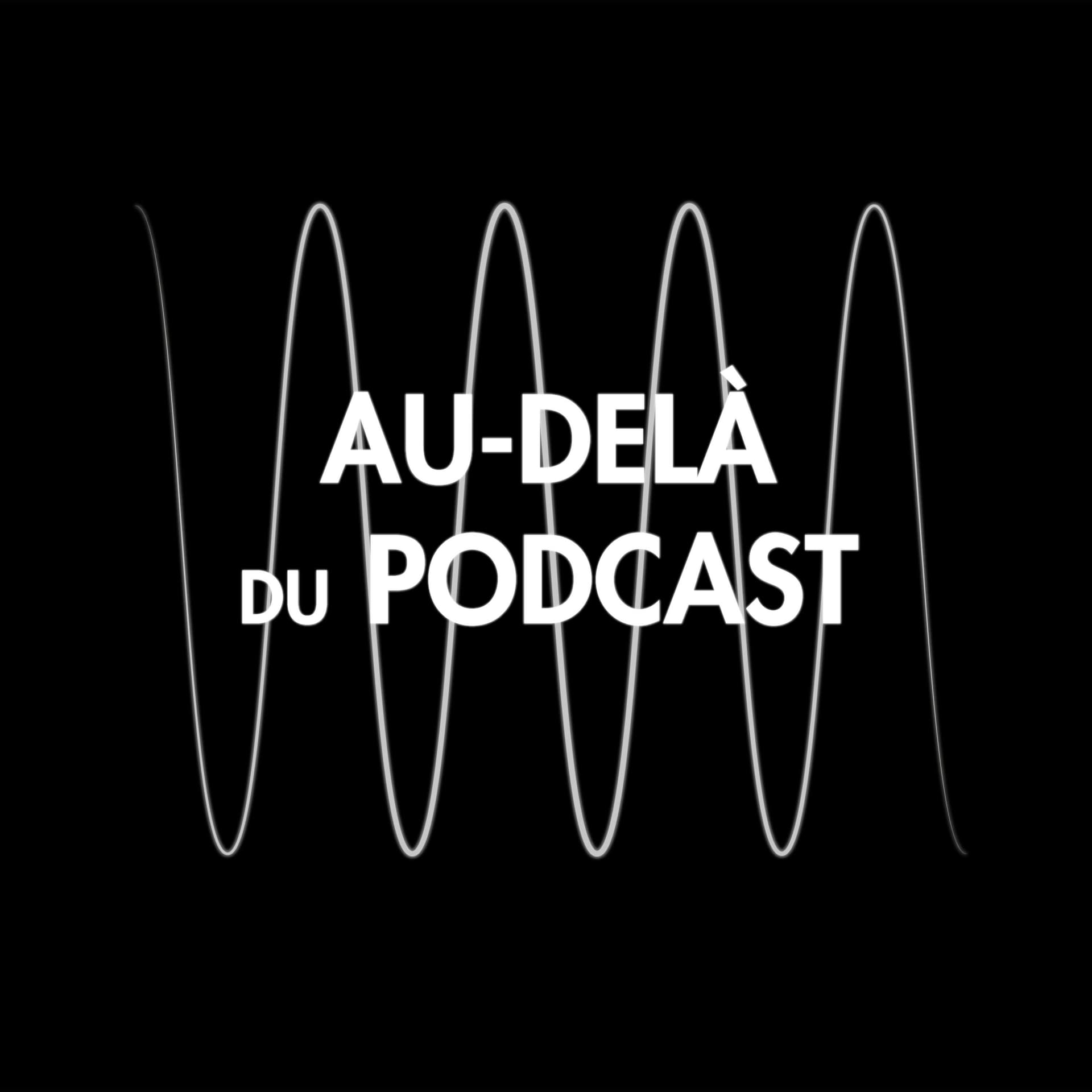 Au-delà du Podcast - Podcasts