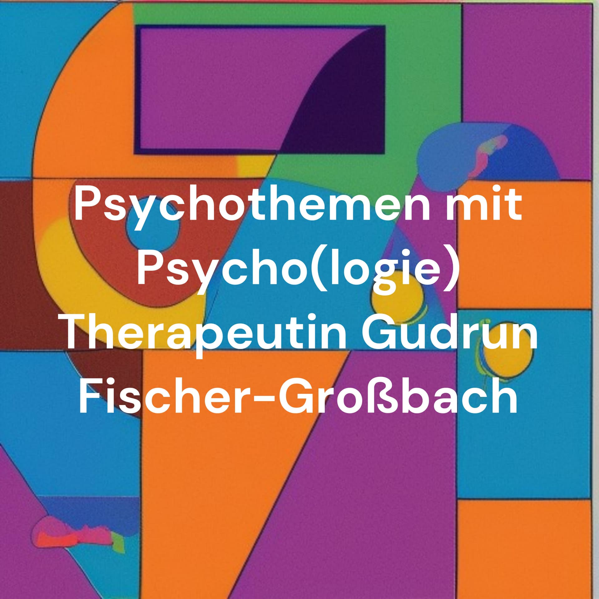 Psychothemen mit Psycho(logie) Therapeutin Gudrun Fischer-Großbach - Podcasts