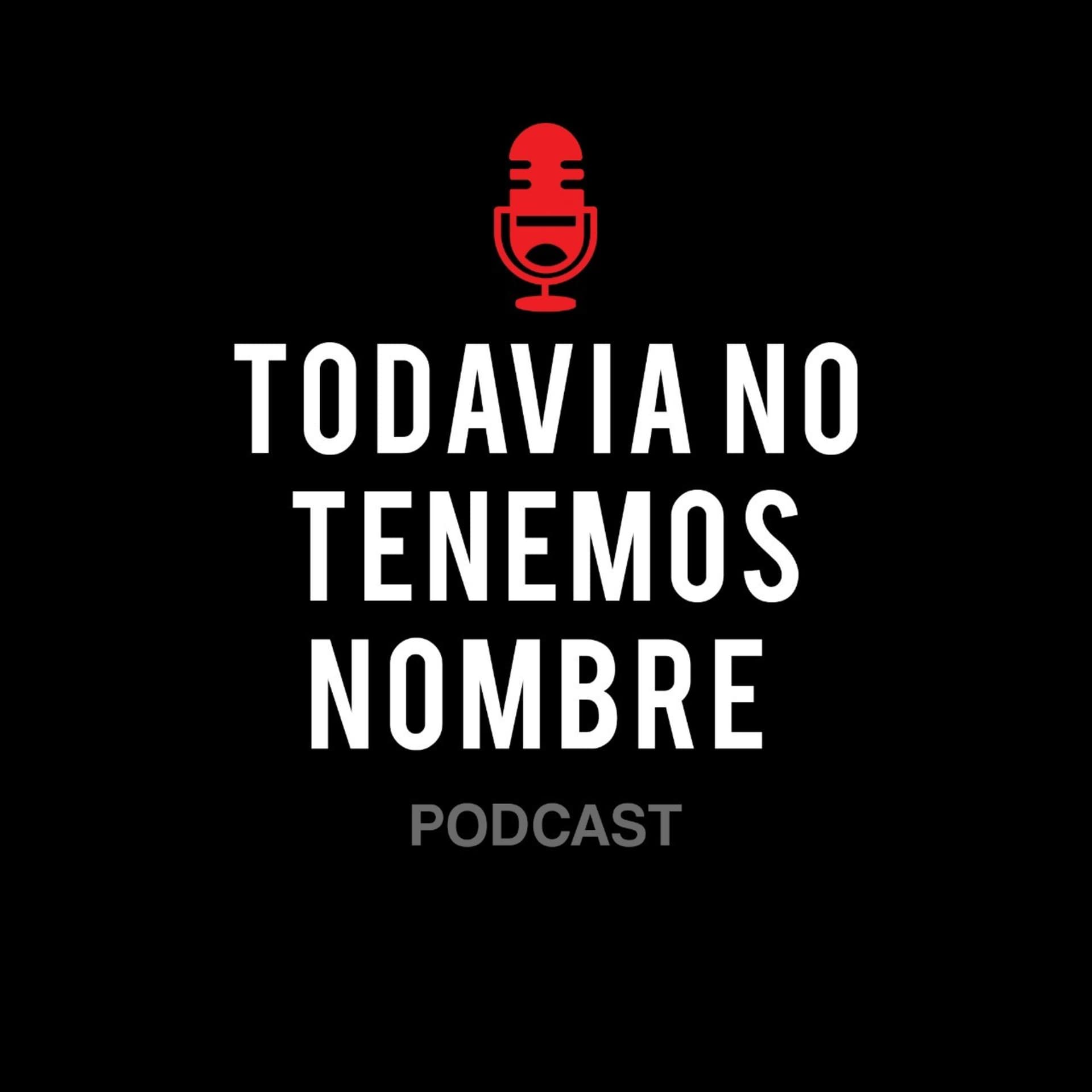 Todavía No Tenemos Nombre - Podcasts