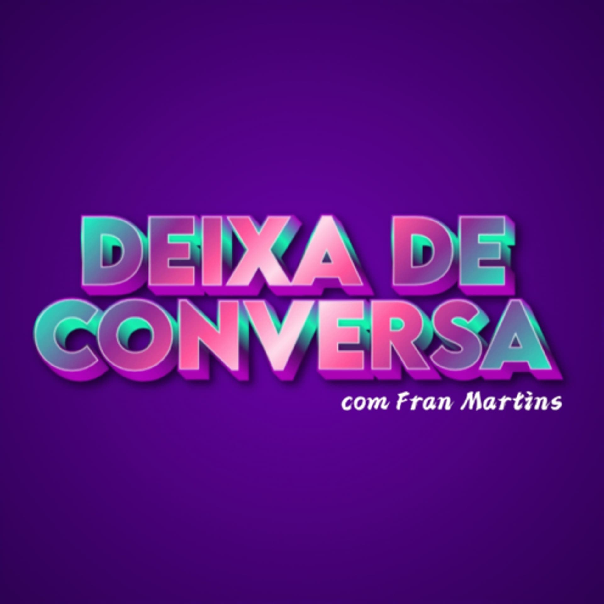 Deixa De Conversa com Fran Martins - Podcasts