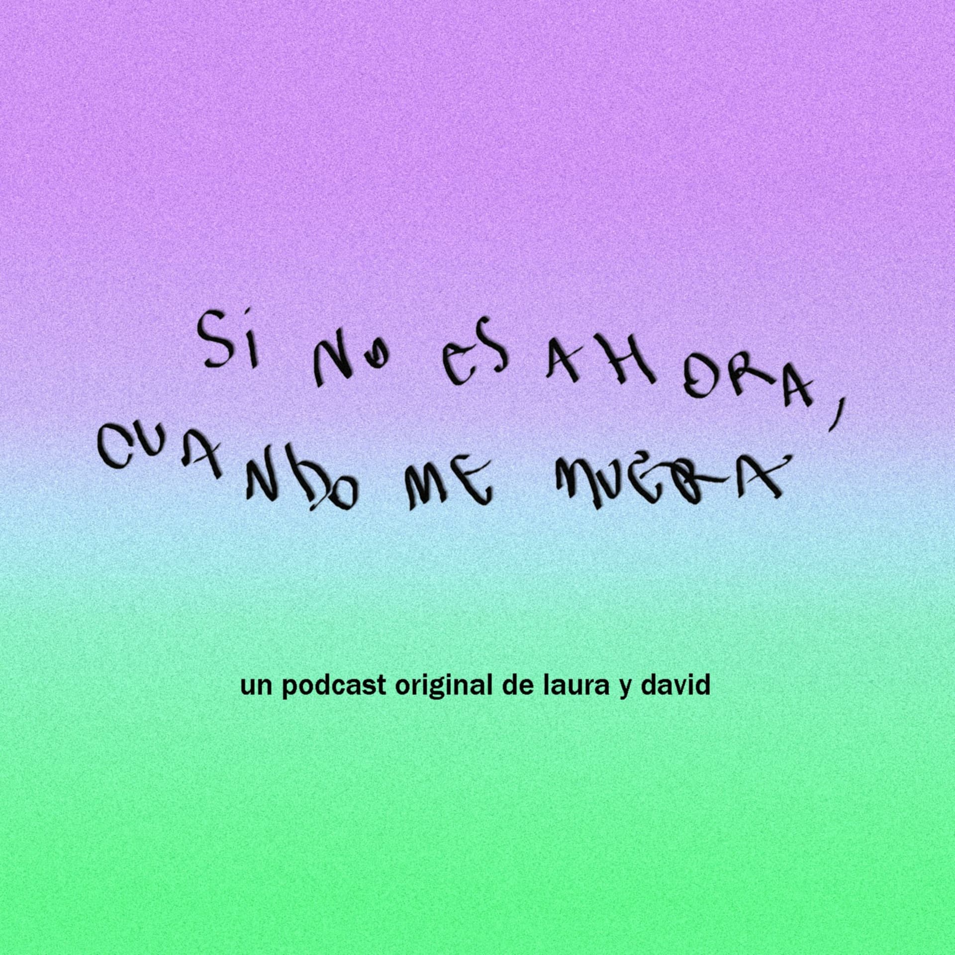 Si no es ahora, cuando me muera. - Podcasts