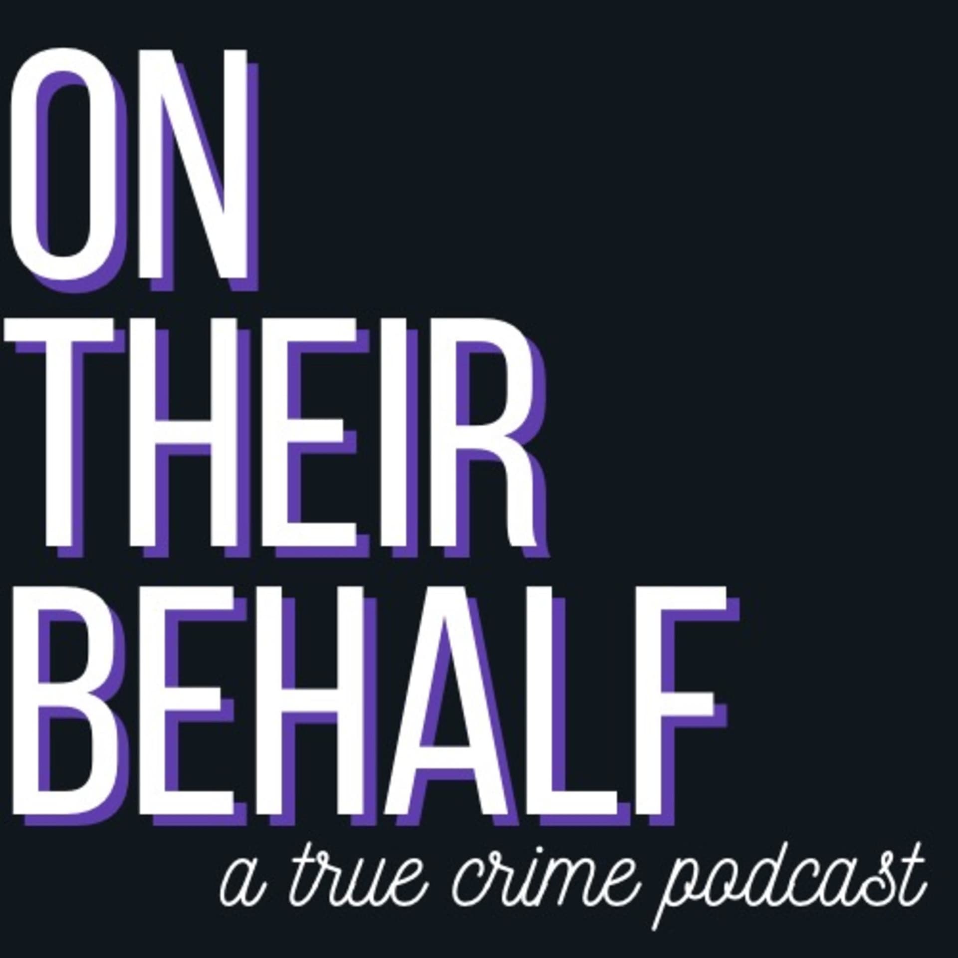 On Their Behalf: A True Crime Podcast - Podcasts