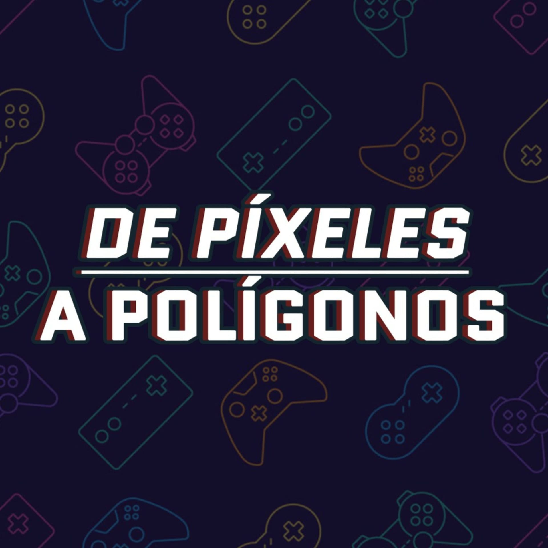 De Píxeles A Polígonos - Podcasts