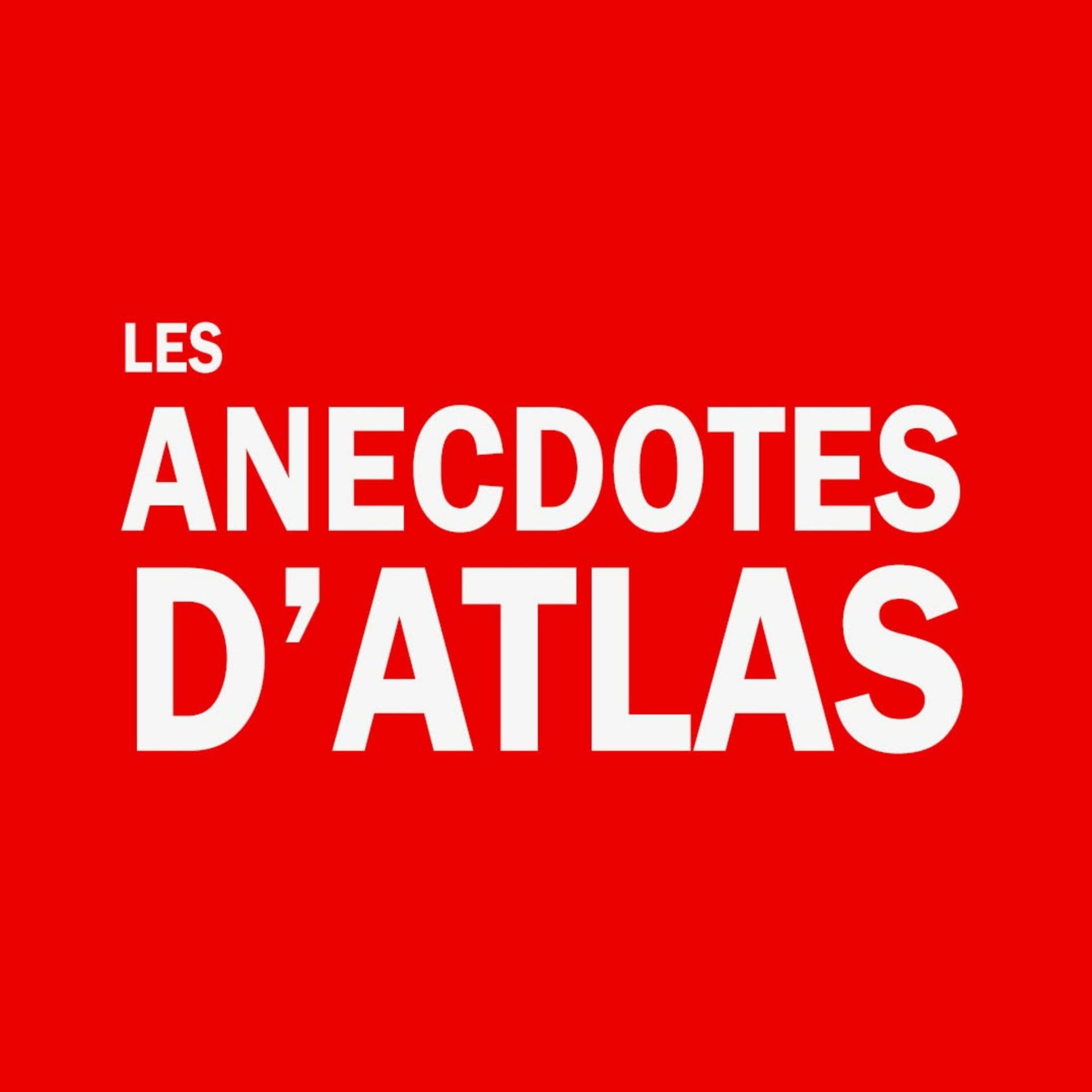 Les Anecdotes d'Atlas - Podcasts