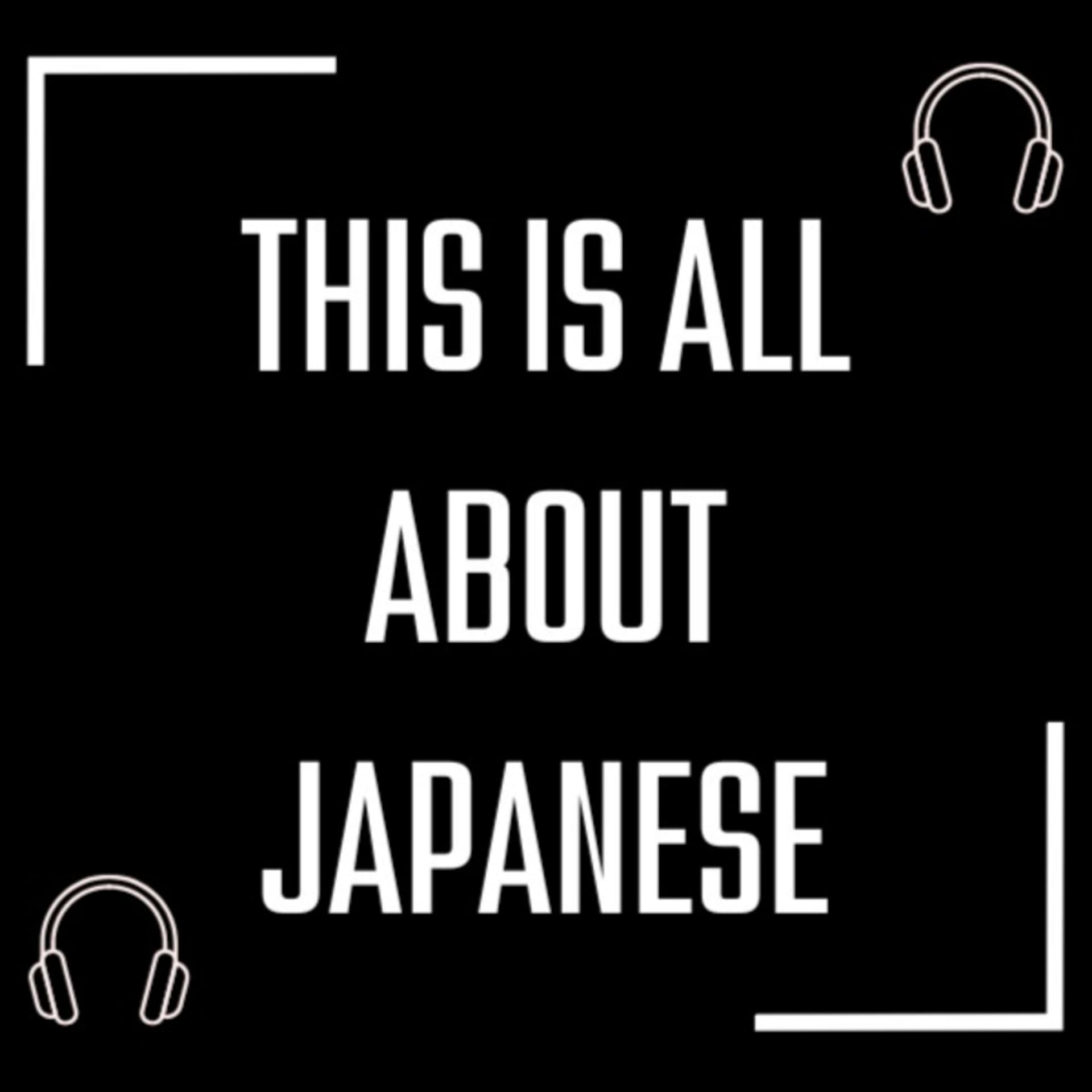 THIS IS ALL ABOUT JAPANESE!! - Podcasts