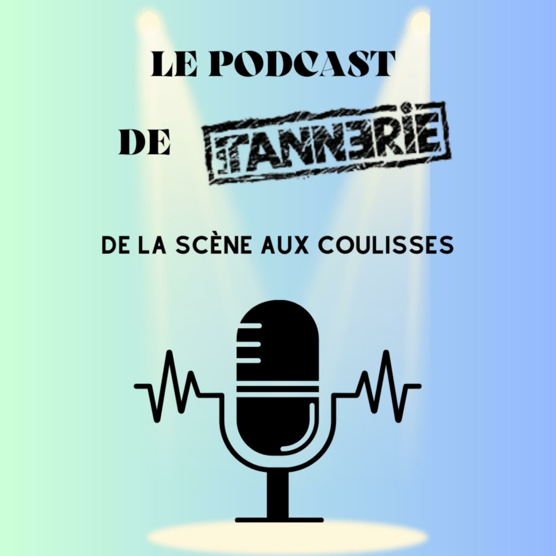 Le Podcast de la Tannerie, de la scène aux coulisses - Podcasts