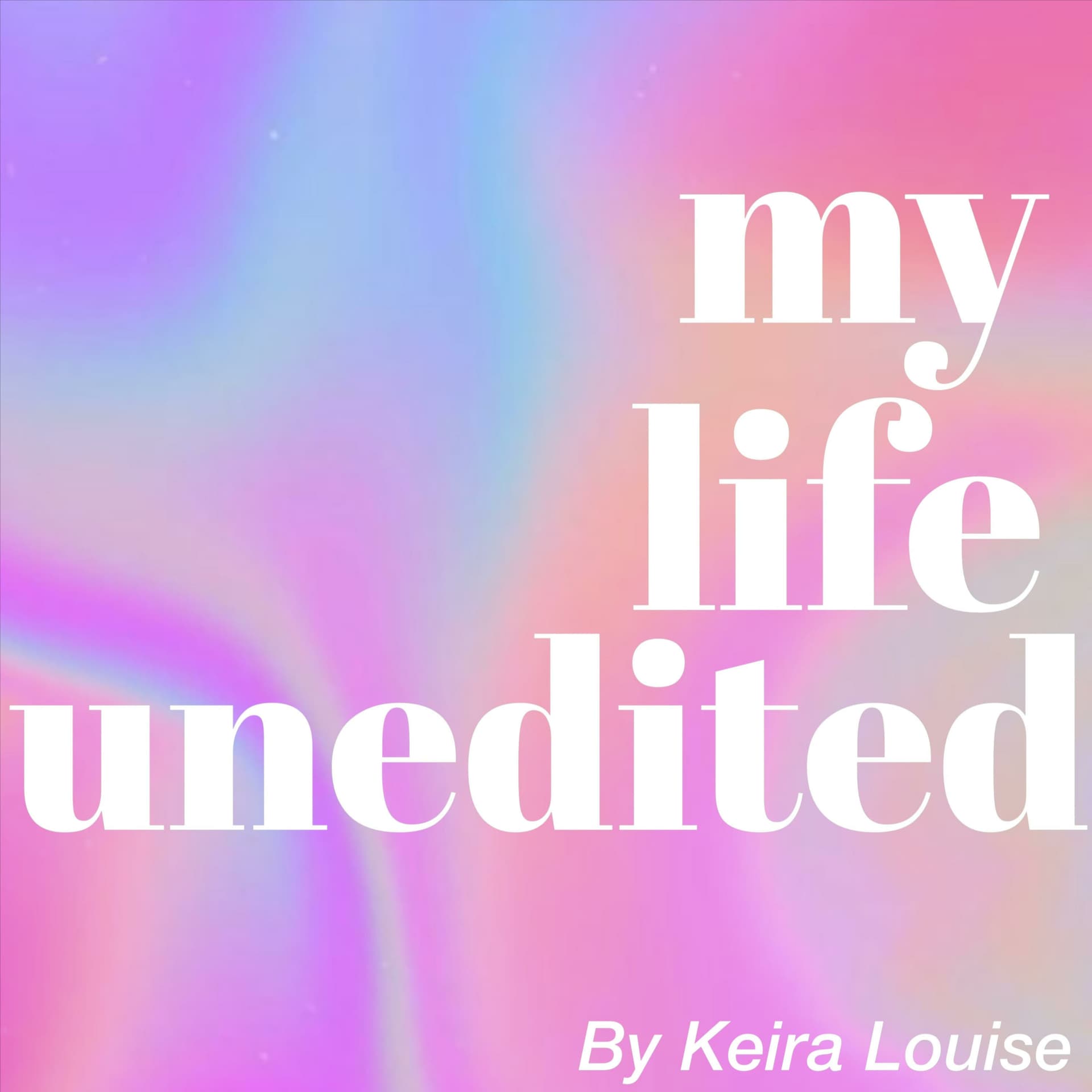 My Life Unedited With Keira Louise - Podcasts