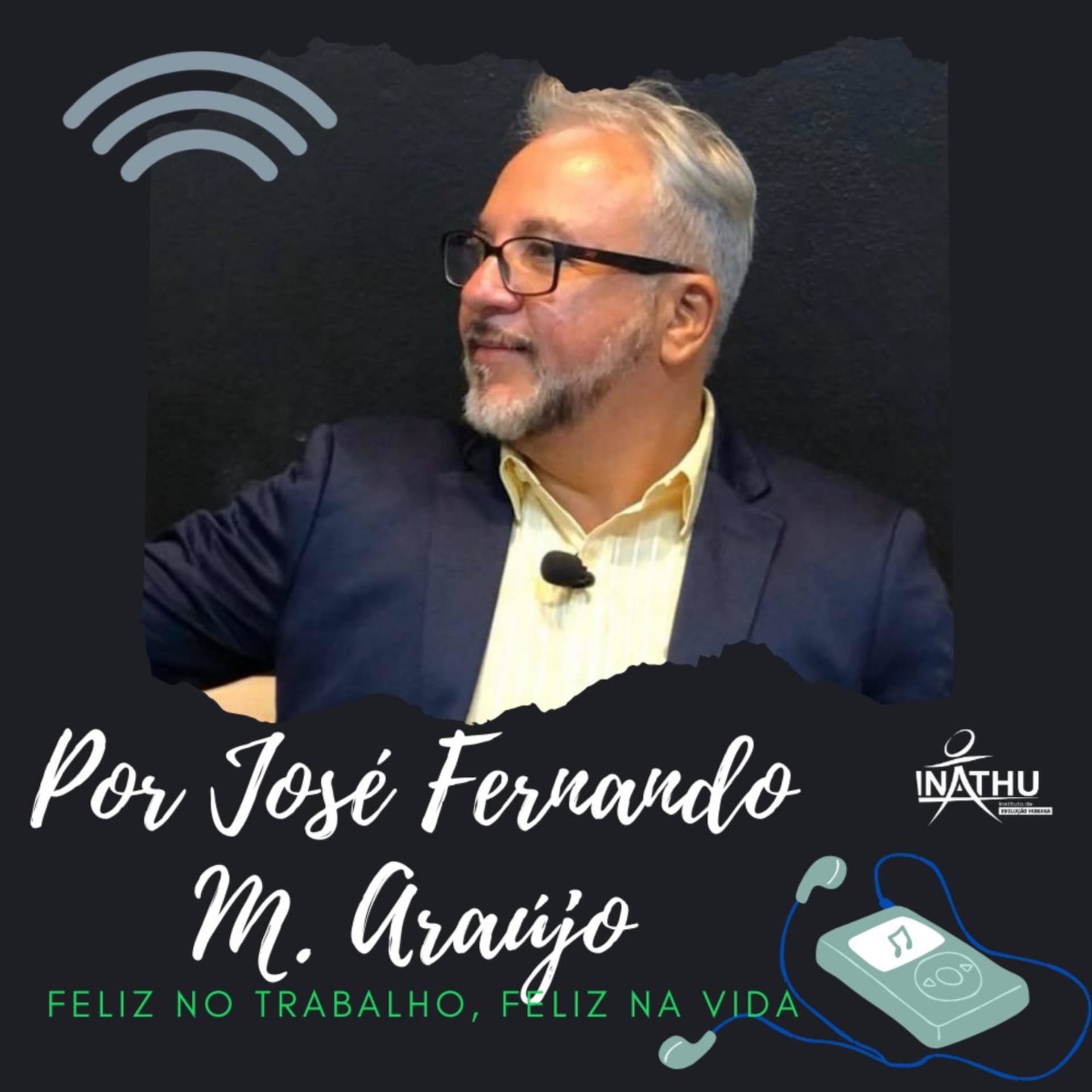 Feliz no Trabalho, Feliz na Vida (INATHU) - na voz de J.F. (José Fernando) - Podcasts