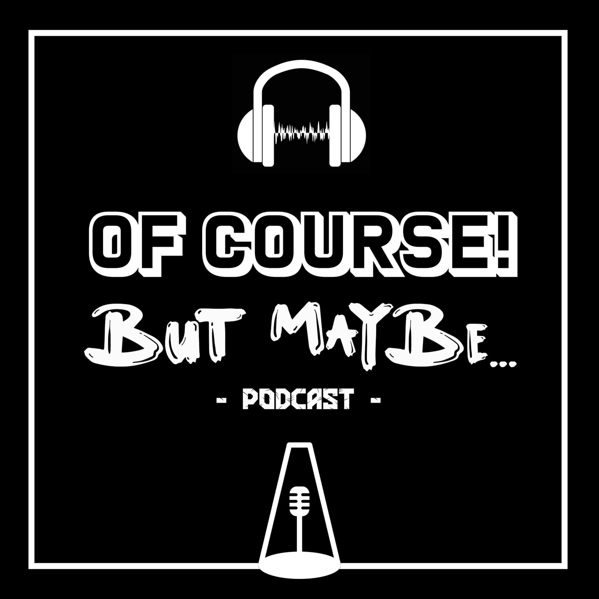 Of Course! But Maybe... - Podcasts