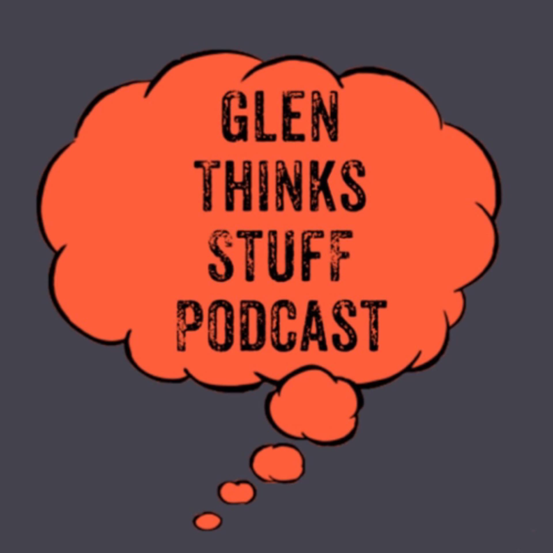 Glen Thinks Stuff Podcast - Podcasts