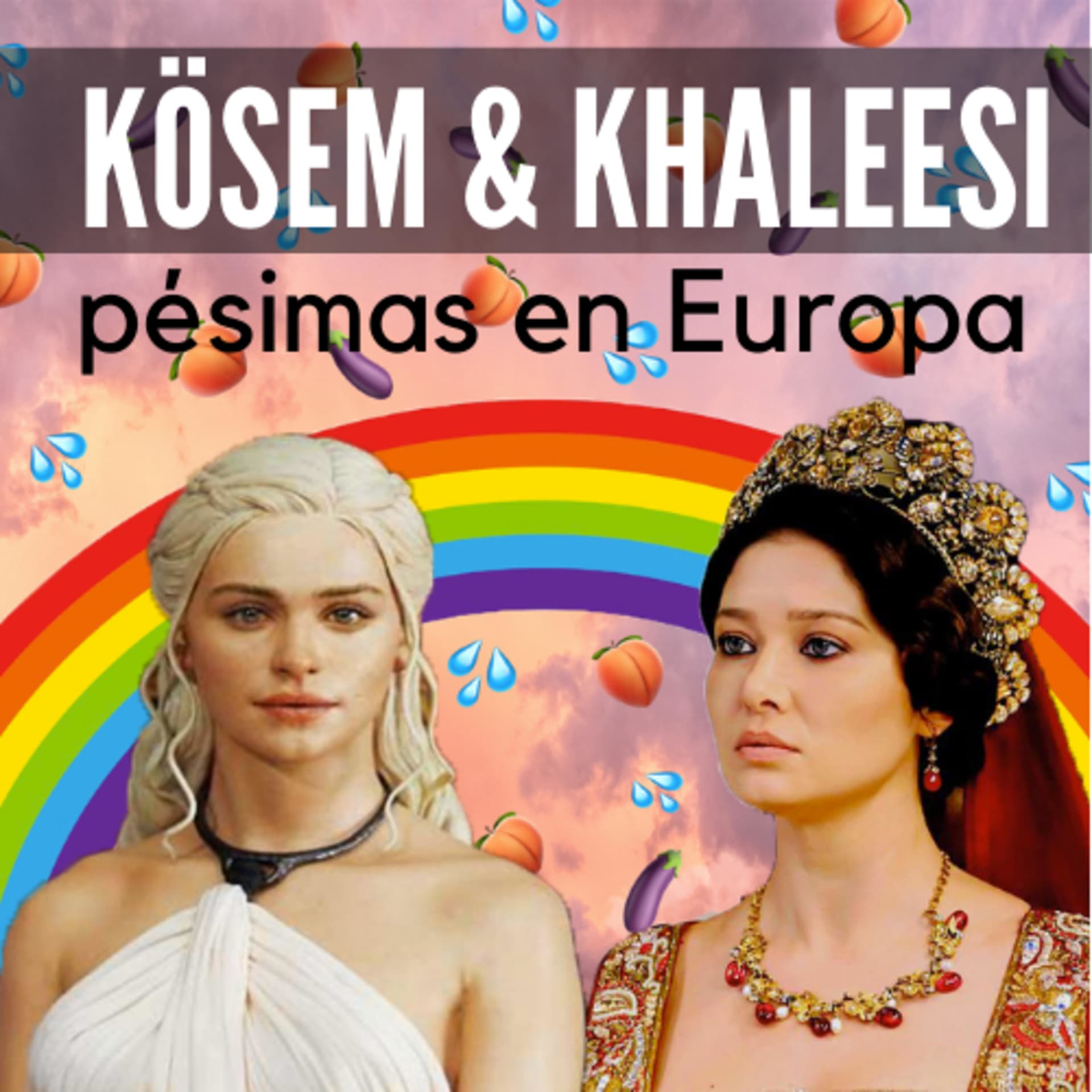Kosem & Khaleesi: Pésimas por Europa - Podcasts