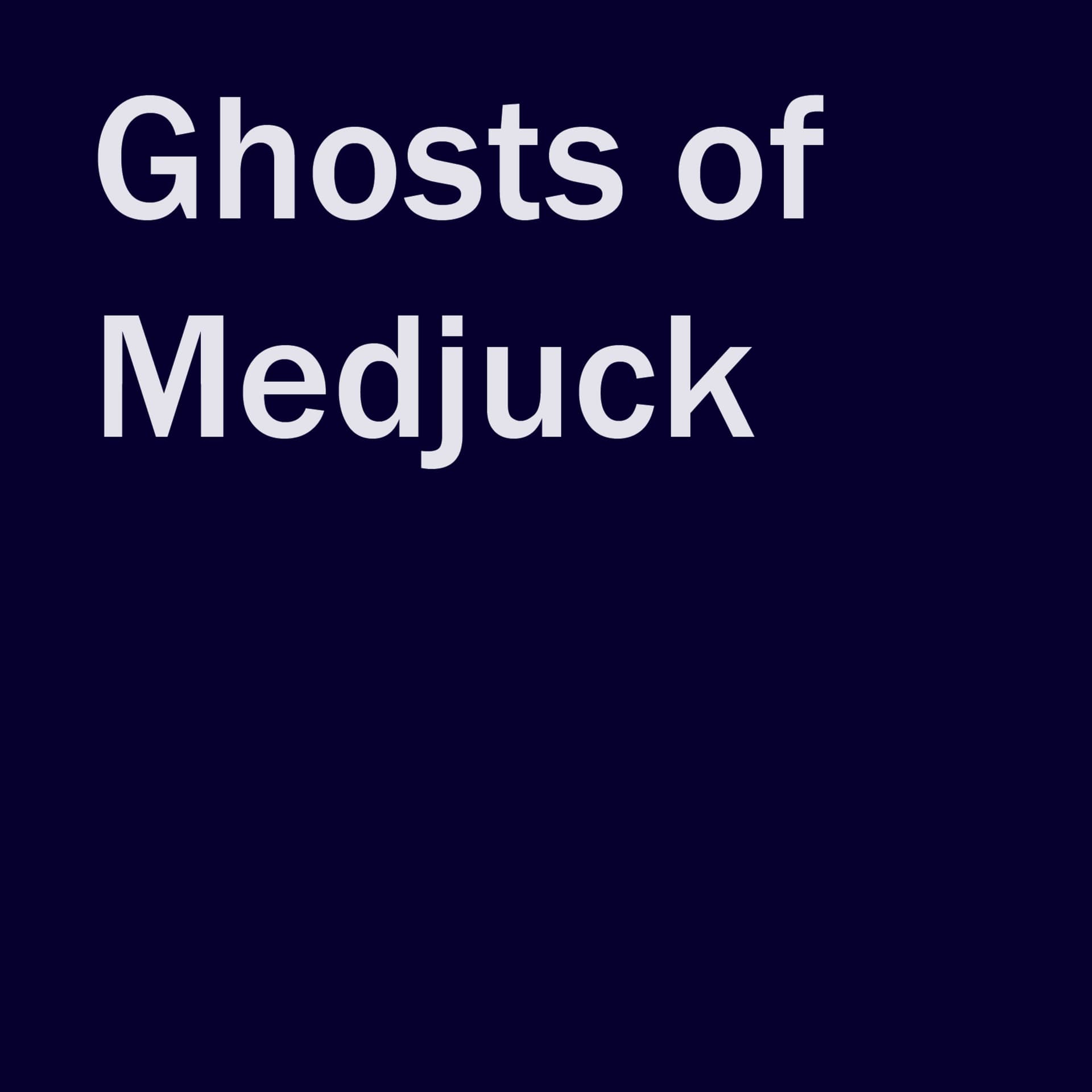 Ghosts of Medjuck - Podcasts