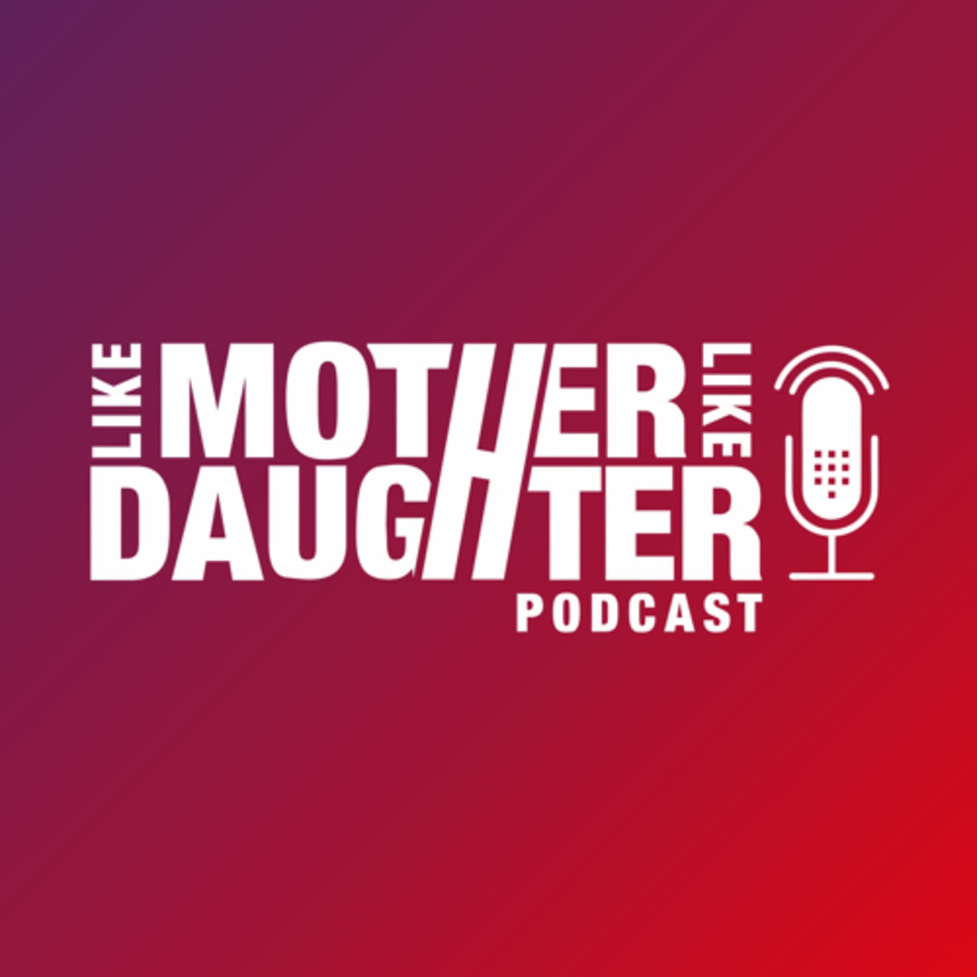 Like Mother, Like Daughter - Podcasts