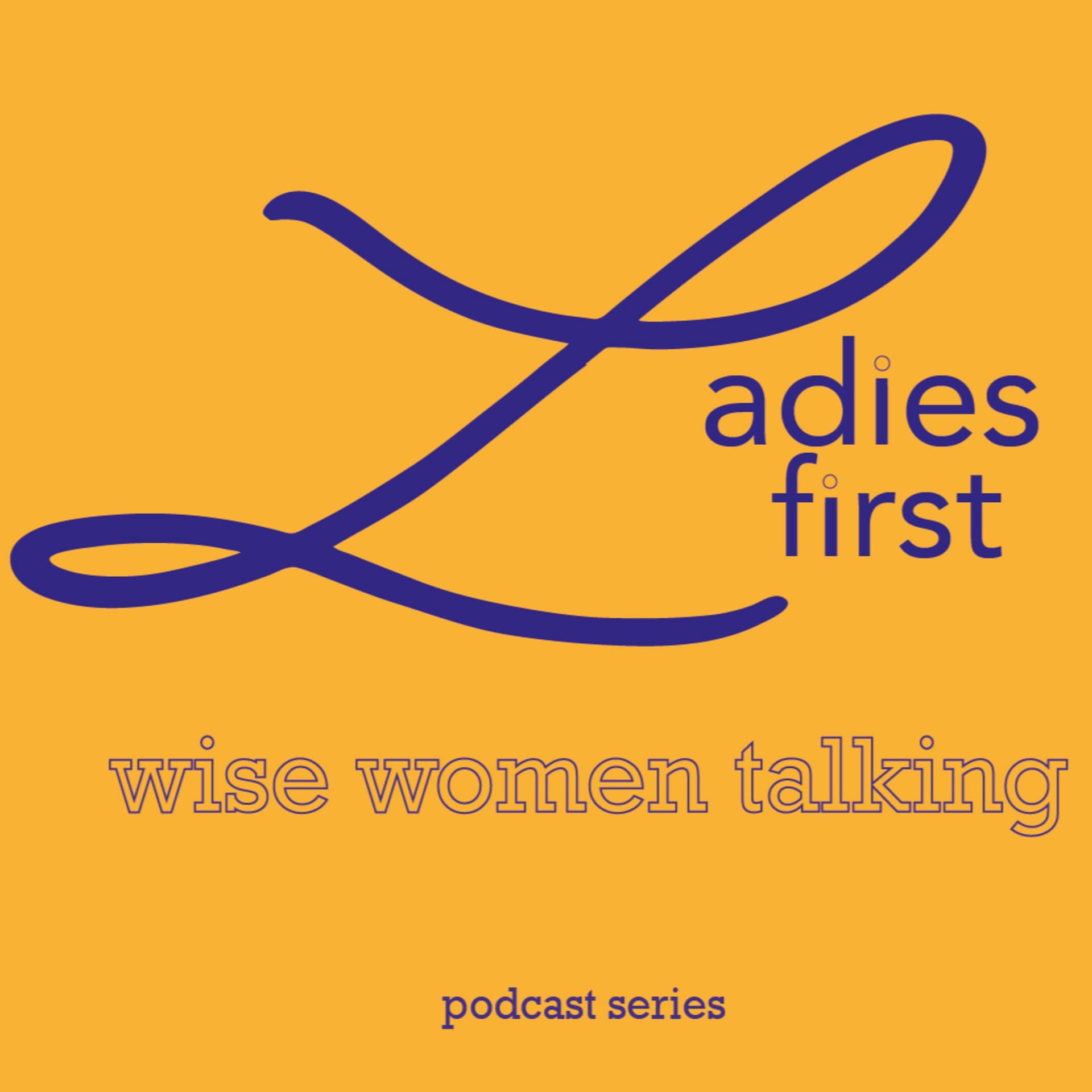 Ladies First - wise women talking - Podcasts