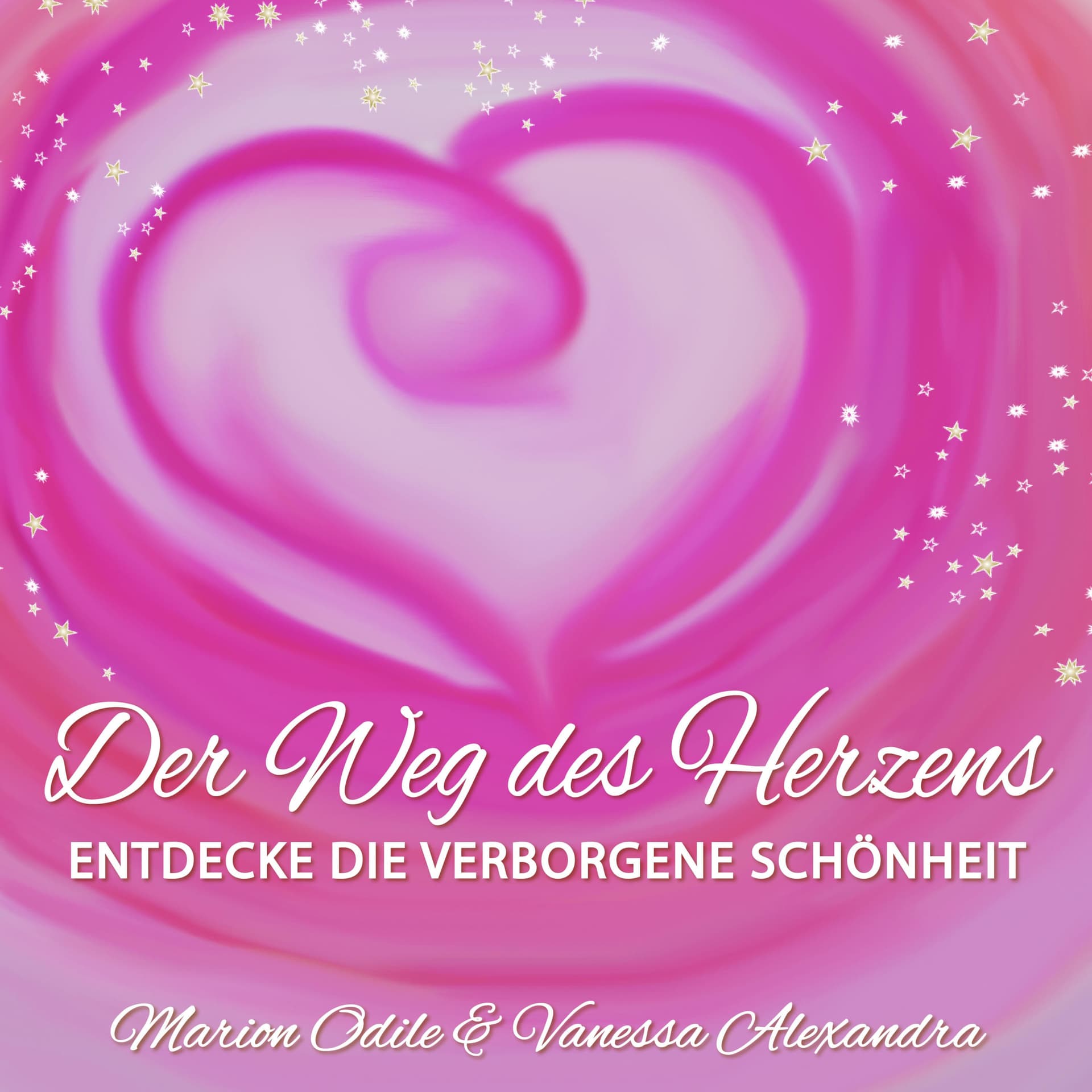 Der Weg des Herzens - Entdecke die Verborgene Schönheit in Deinem Leben mit Marion Odile & Vanessa - Podcasts