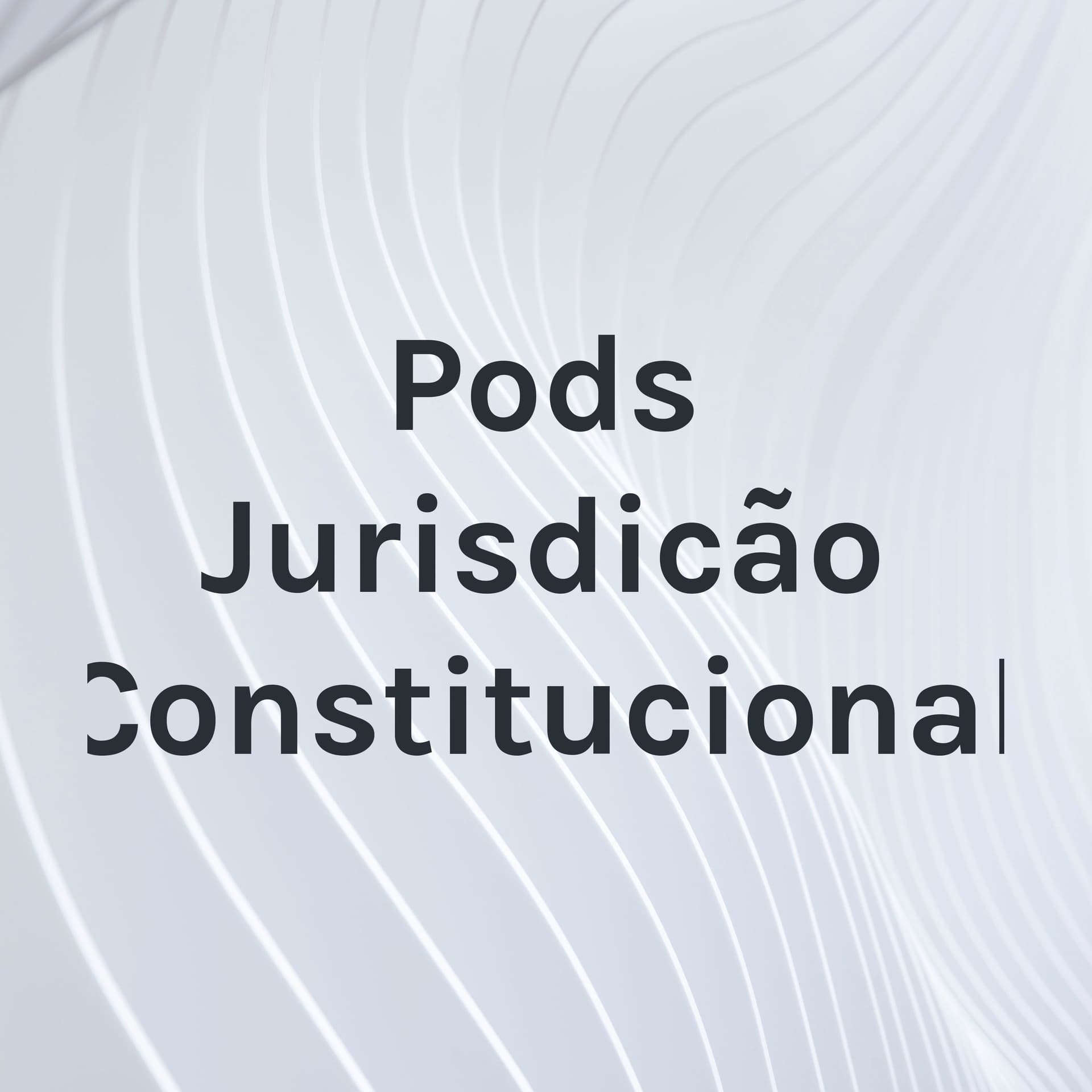 Pods Jurisdicão Constitucional - Podcasts