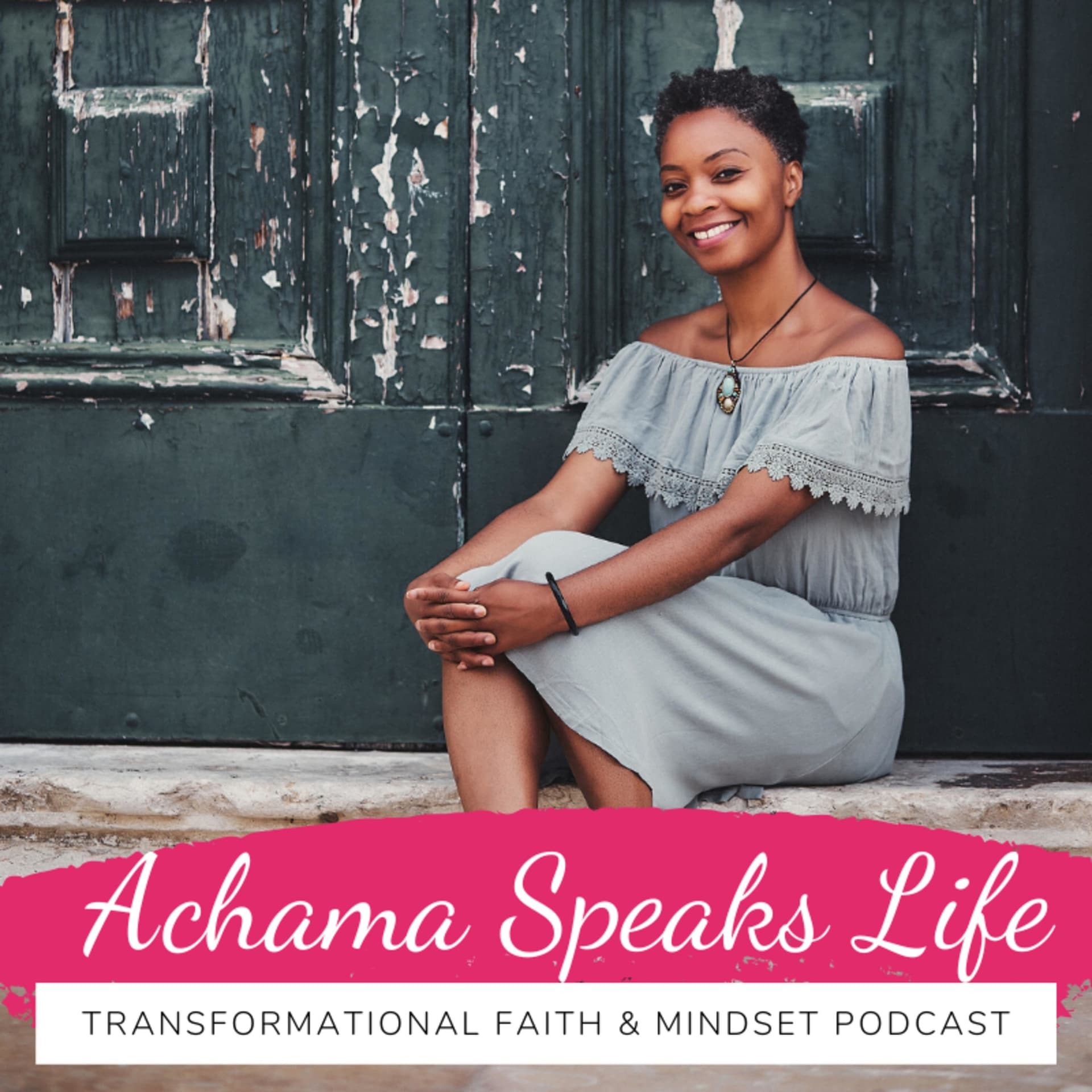 Achama Speaks Life: Transformational Faith & Mindset Podcast - Podcasts
