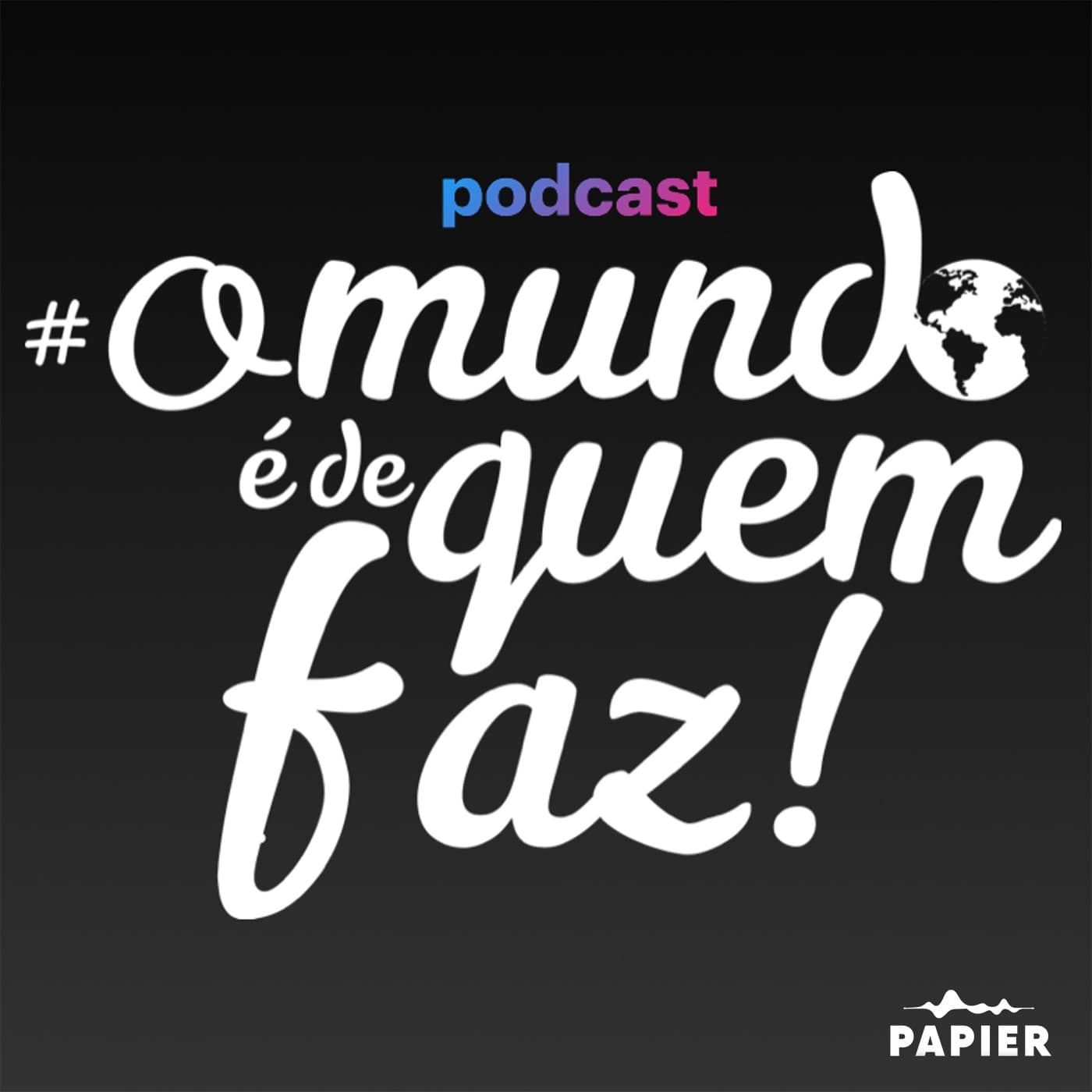 O Mundo é de Quem Faz - Podcasts