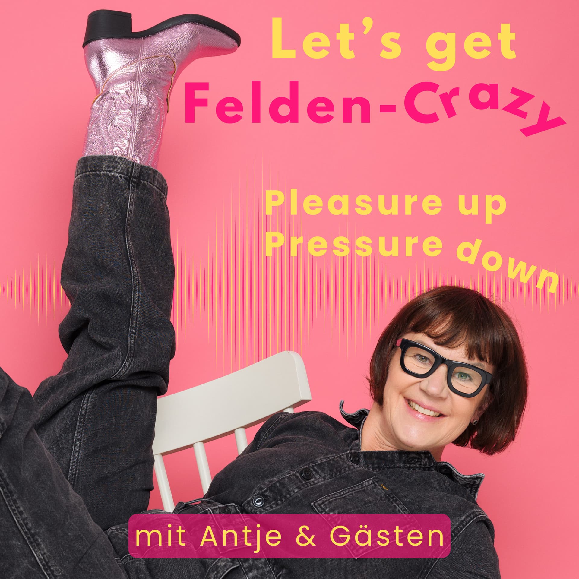 Let's get Felden-Crazy - Pressure down, Pleasure up - Podcasts