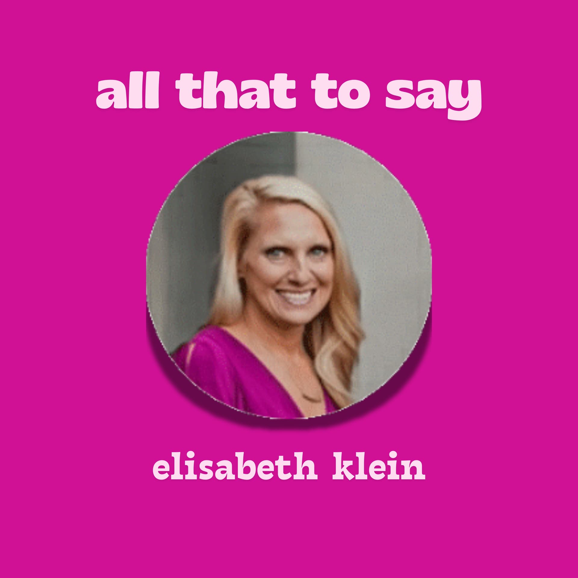 All That to Say with Elisabeth Klein - Podcasts
