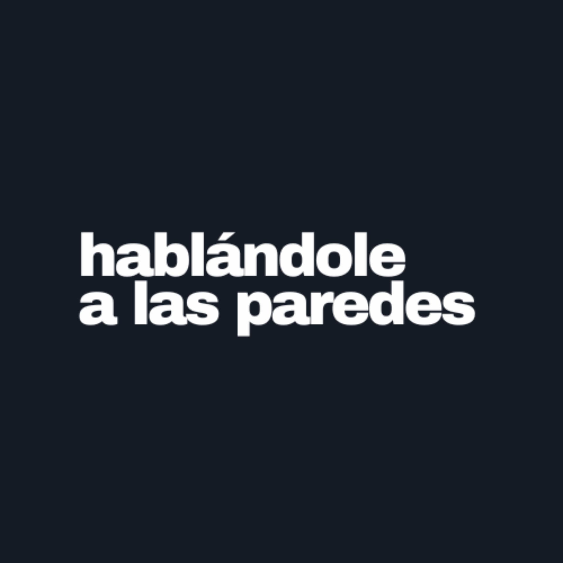 Hablándole a las Paredes - Podcasts