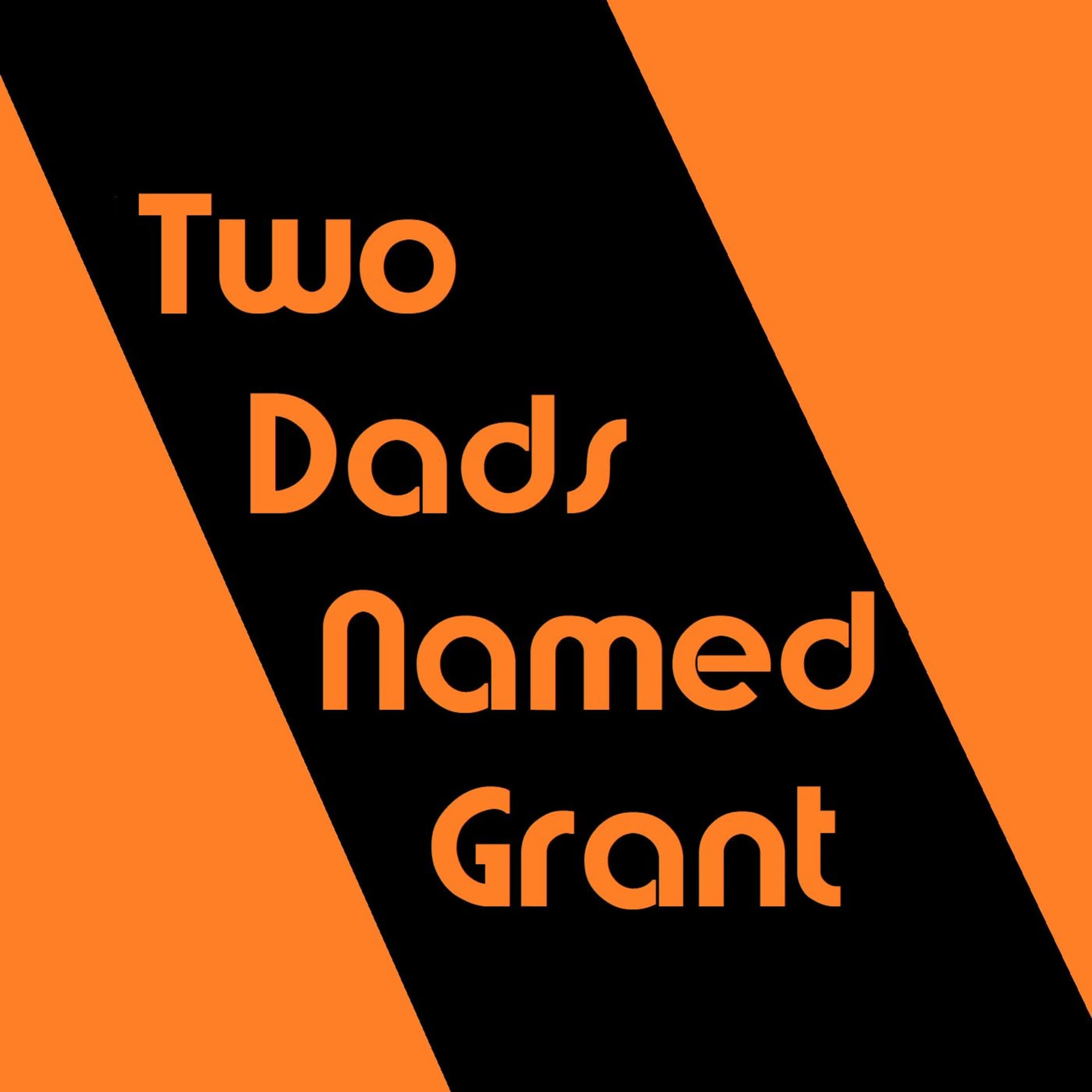 Two Dads Named Grant (TDNG) - Podcasts