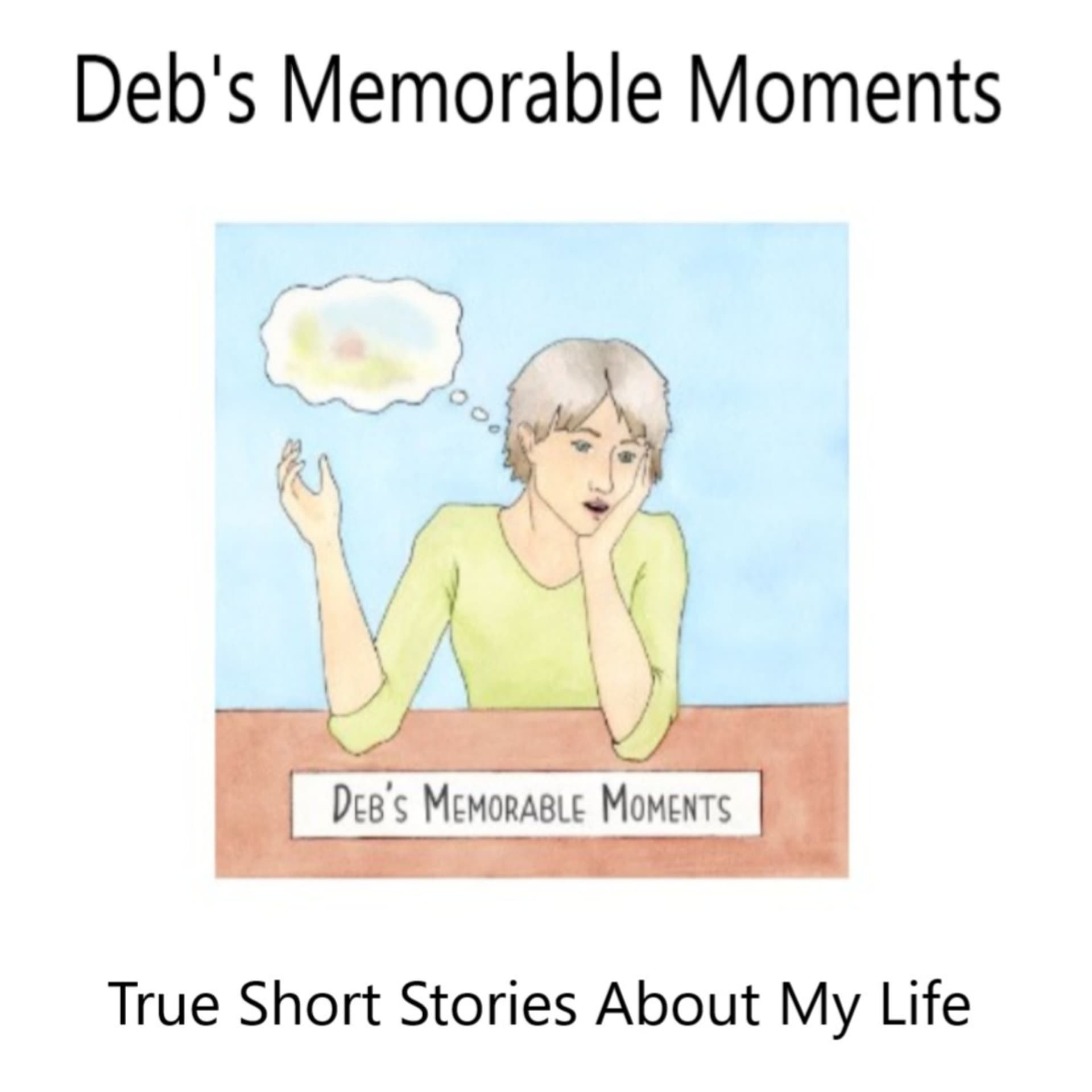 True Short Stories About My Life - Deb's Memorable Moments - Podcasts
