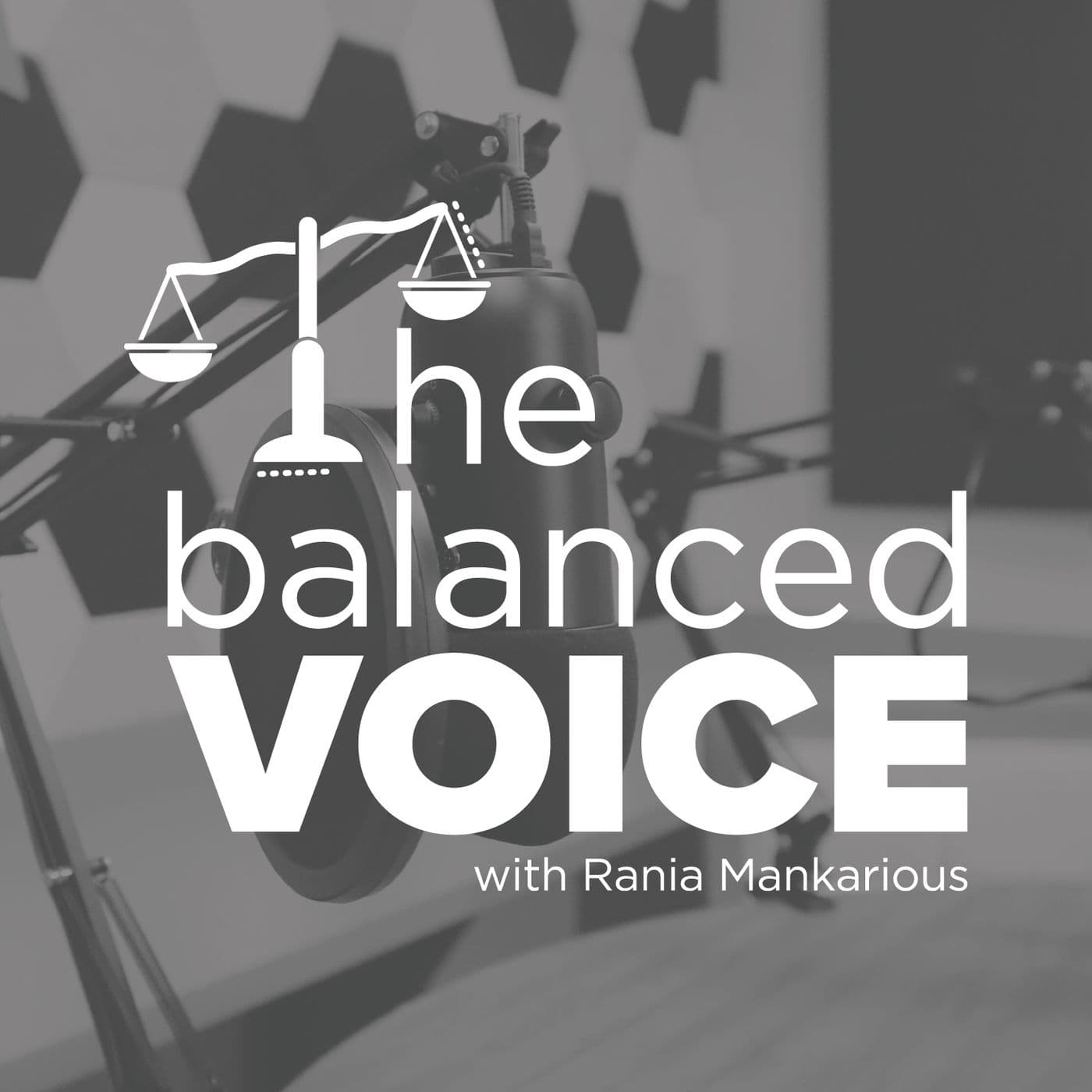 The Balanced Voice with Rania Mankarious - Podcasts