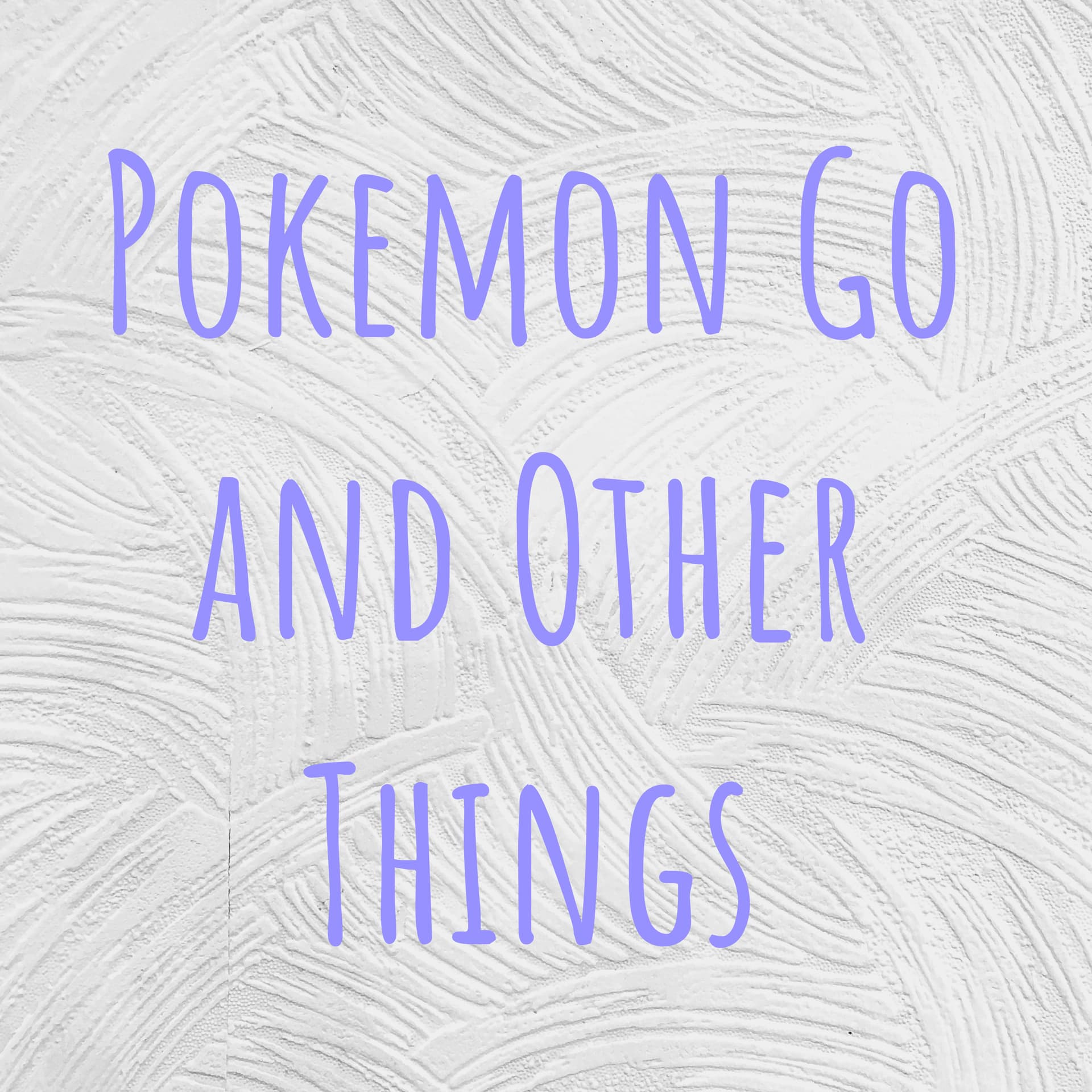 Pokemon Go and Other Things - Podcasts