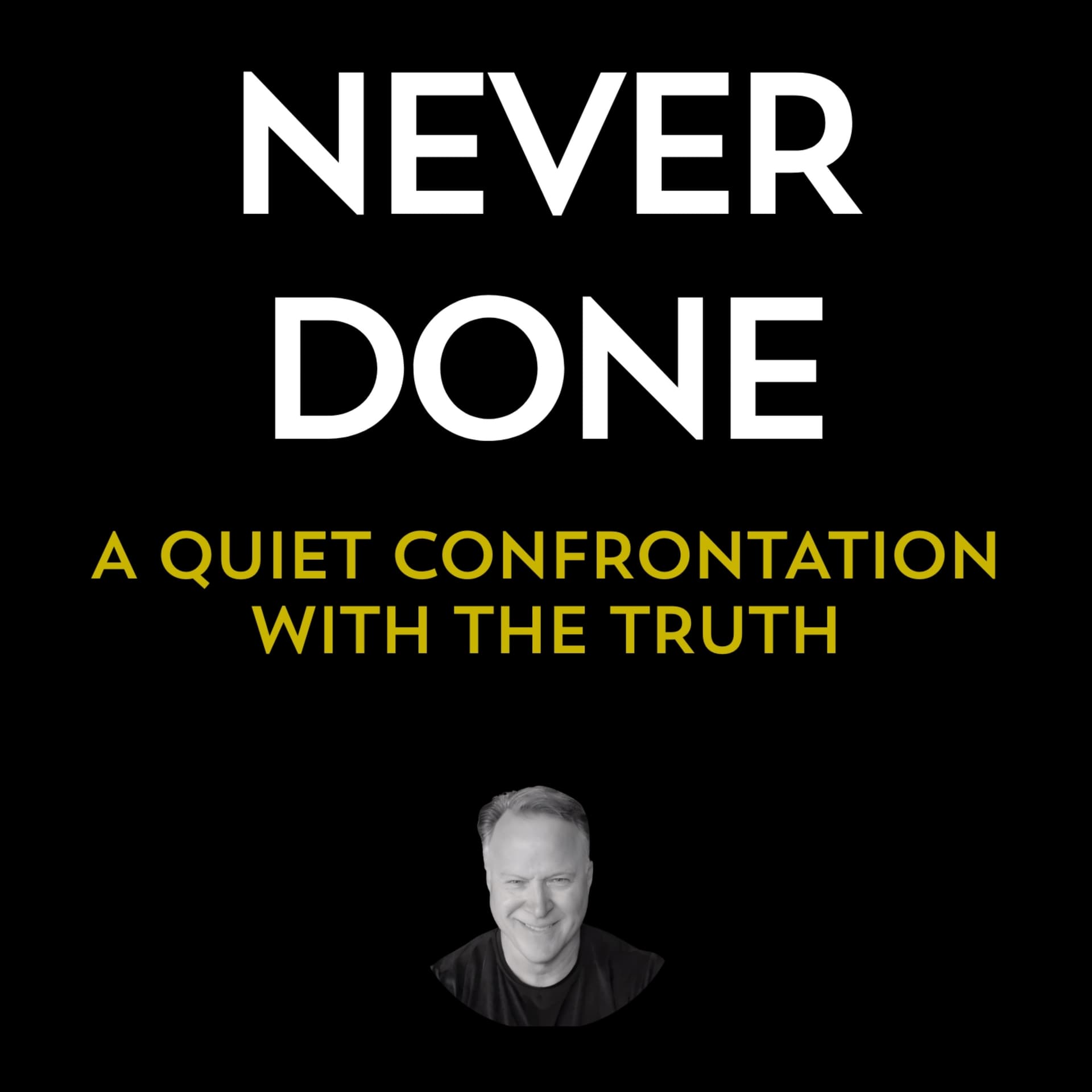 NEVER DONE — A Quiet Confrontation With the Truth - Podcasts