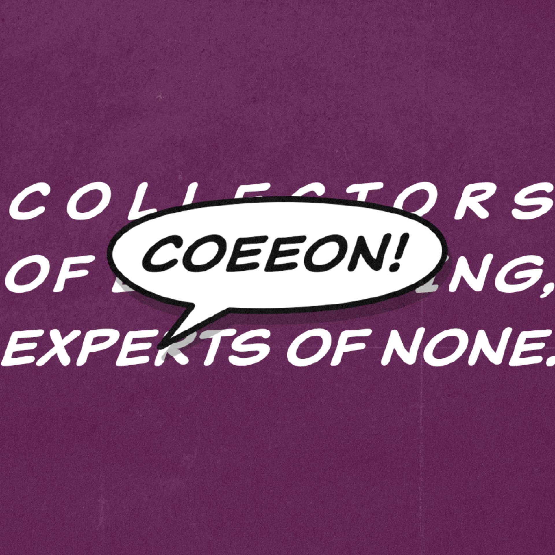 Collectors of Everything, Experts of None! - Podcasts