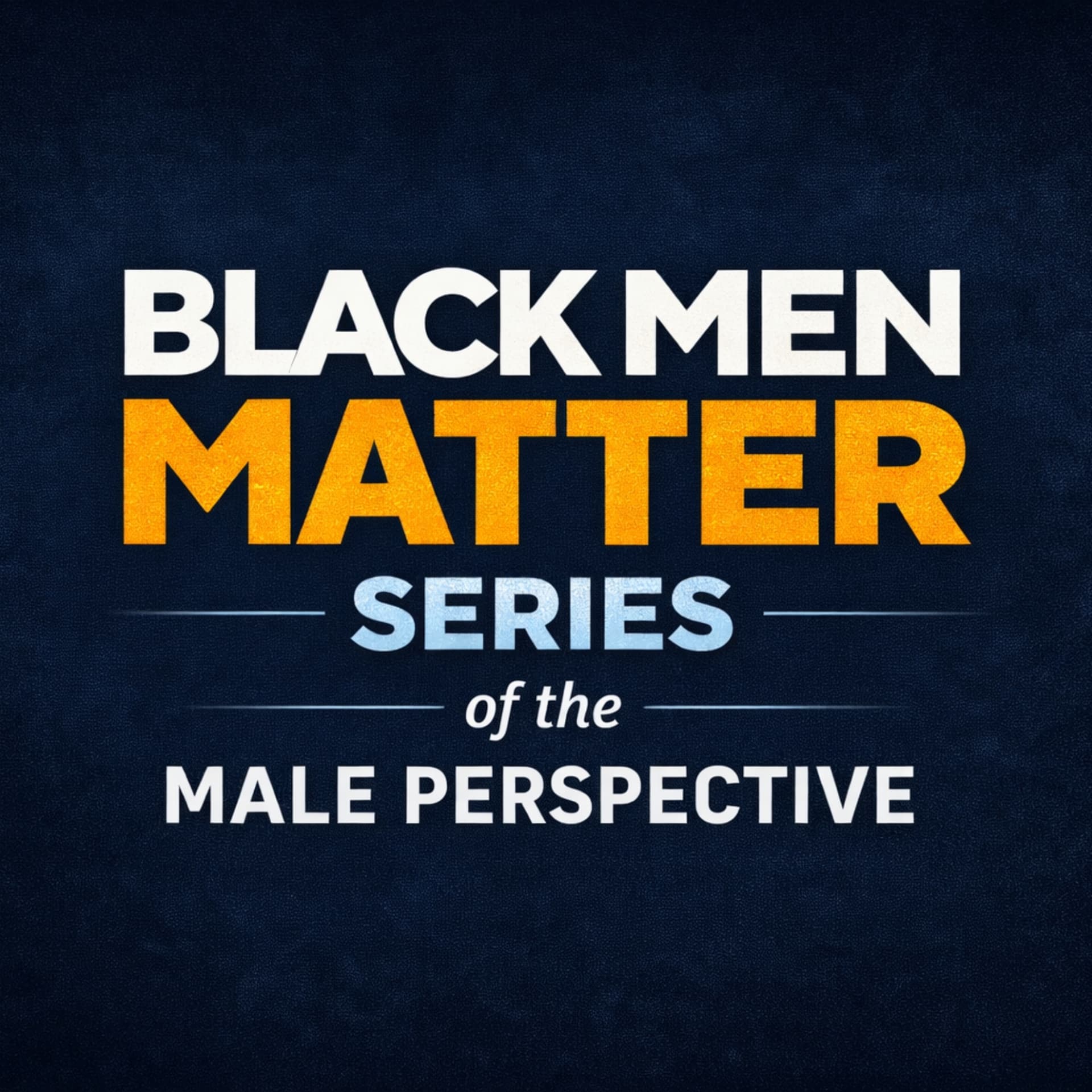 Black Men Matter series of The Male Perspective - Podcasts