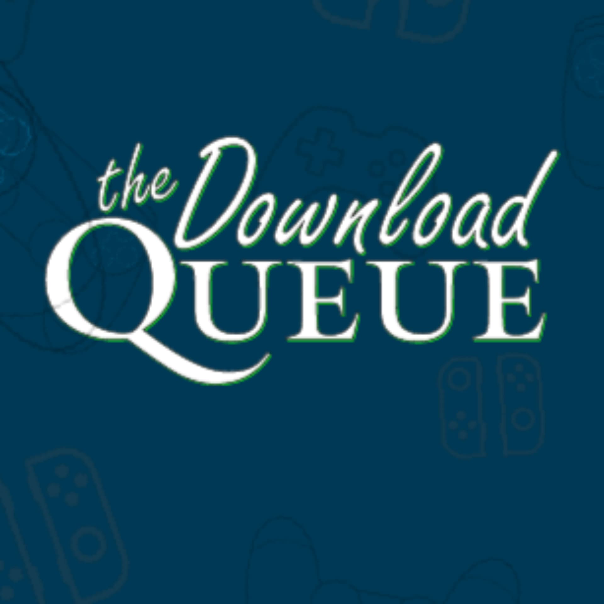 The Download Queue! A podcast for gamers, by gamers. - Podcasts