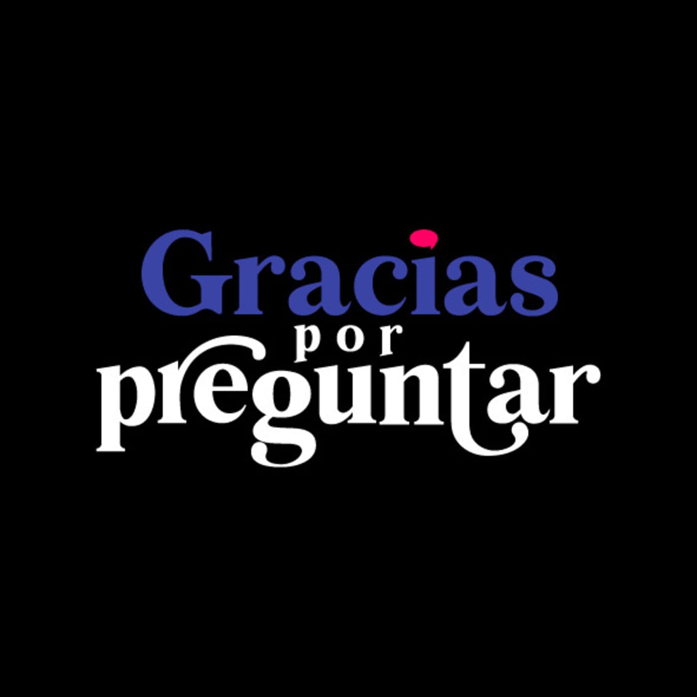 Gracias por Preguntar - Podcasts